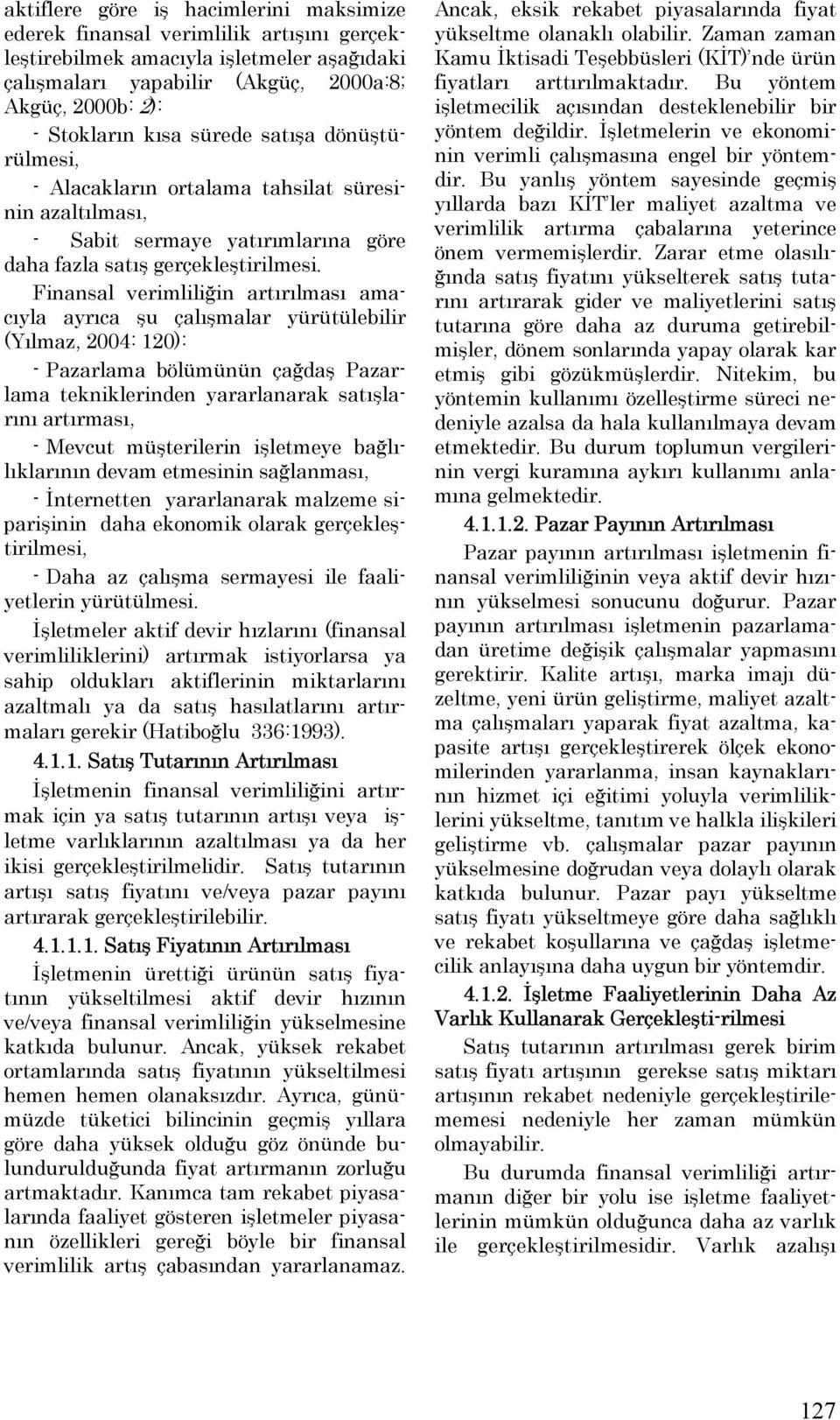 Finansal verimliliğin artırılması amacıyla ayrıca şu çalışmalar yürütülebilir (Yılmaz, 2004: 120): - Pazarlama bölümünün çağdaş Pazarlama tekniklerinden yararlanarak satışlarını artırması, - Mevcut