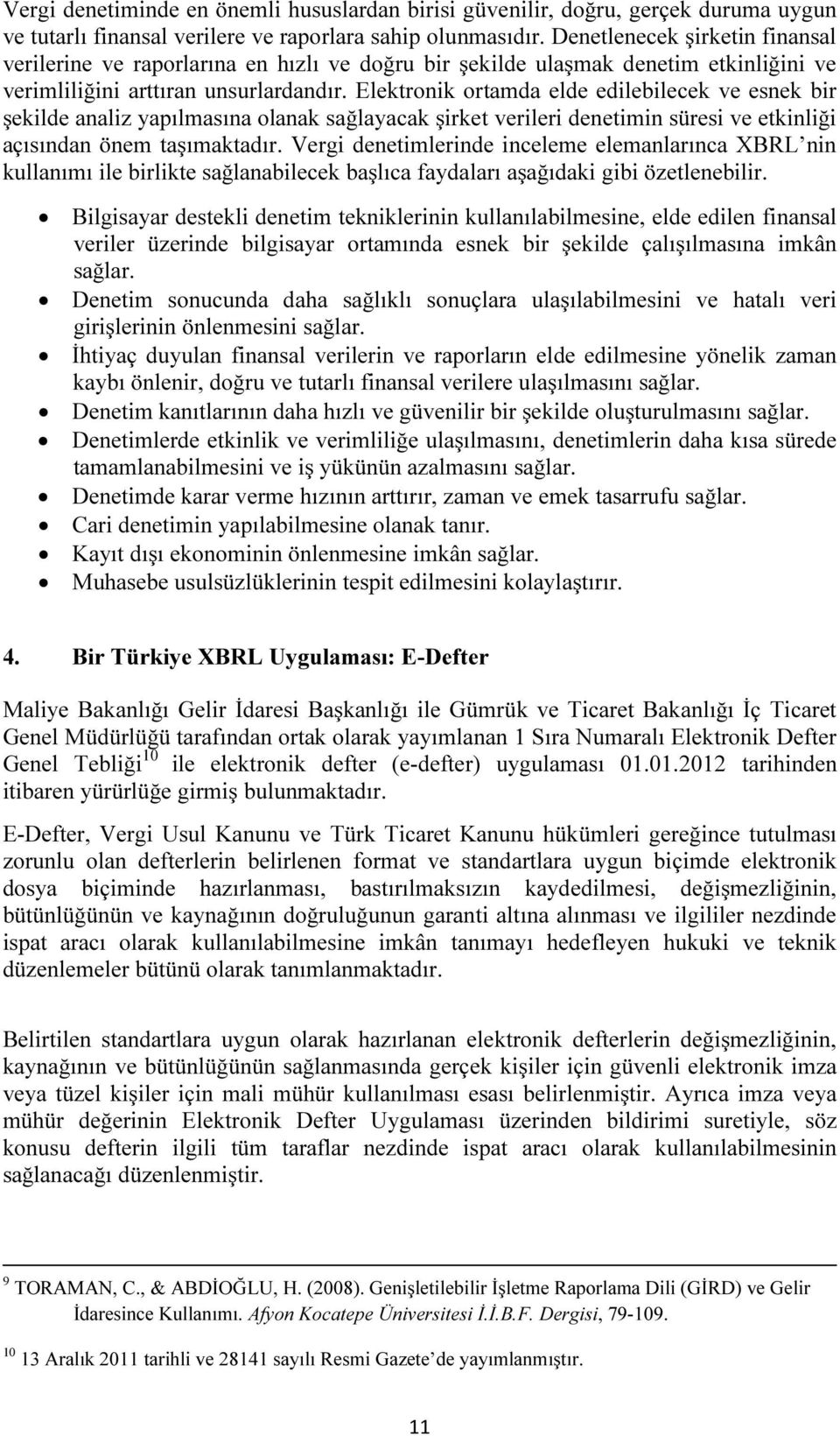 Elektronik ortamda elde edilebilecek ve esnek bir şekilde analiz yapılmasına olanak sağlayacak şirket verileri denetimin süresi ve etkinliği açısından önem taşımaktadır.