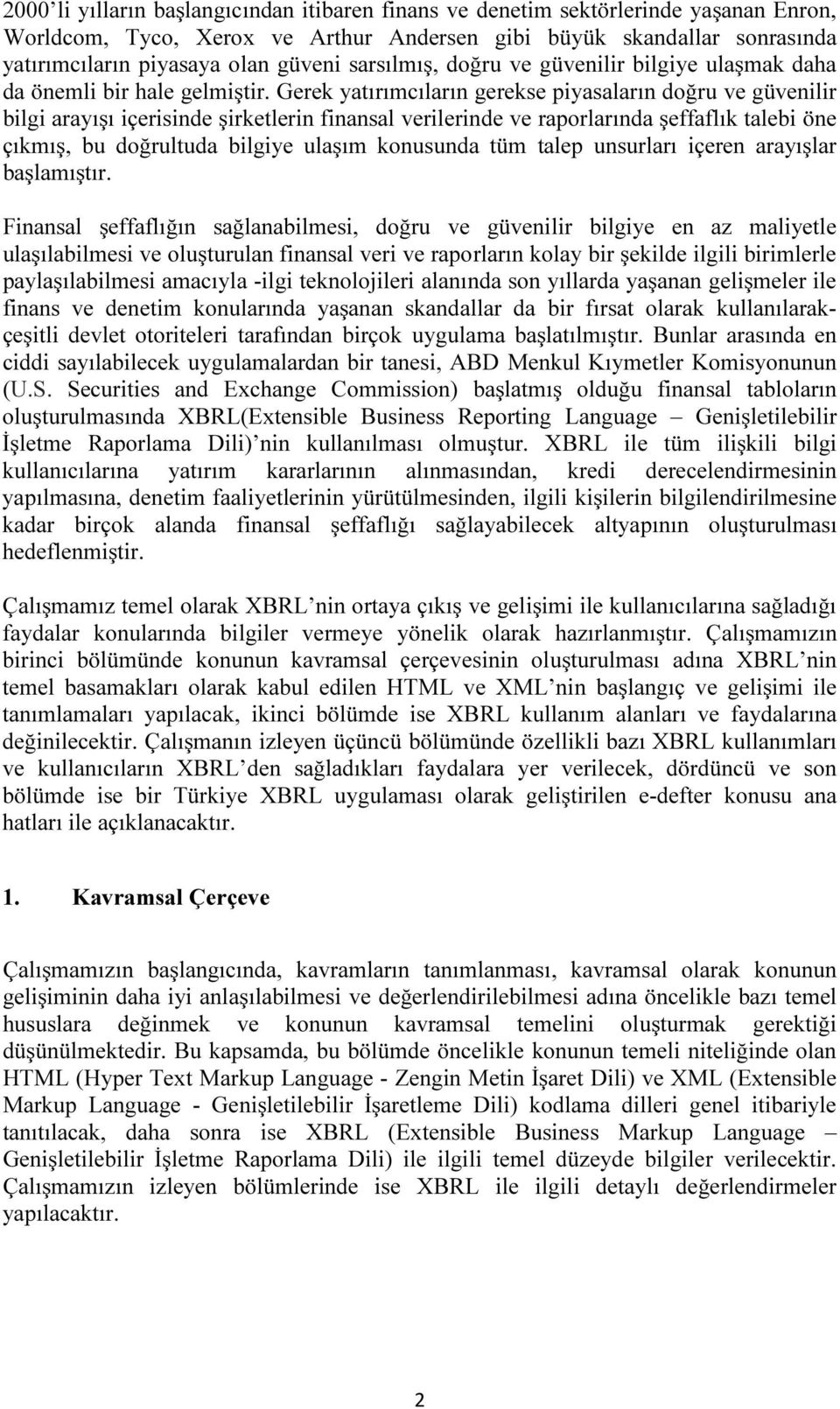 Gerek yatırımcıların gerekse piyasaların doğru ve güvenilir bilgi arayışı içerisinde şirketlerin finansal verilerinde ve raporlarında şeffaflık talebi öne çıkmış, bu doğrultuda bilgiye ulaşım