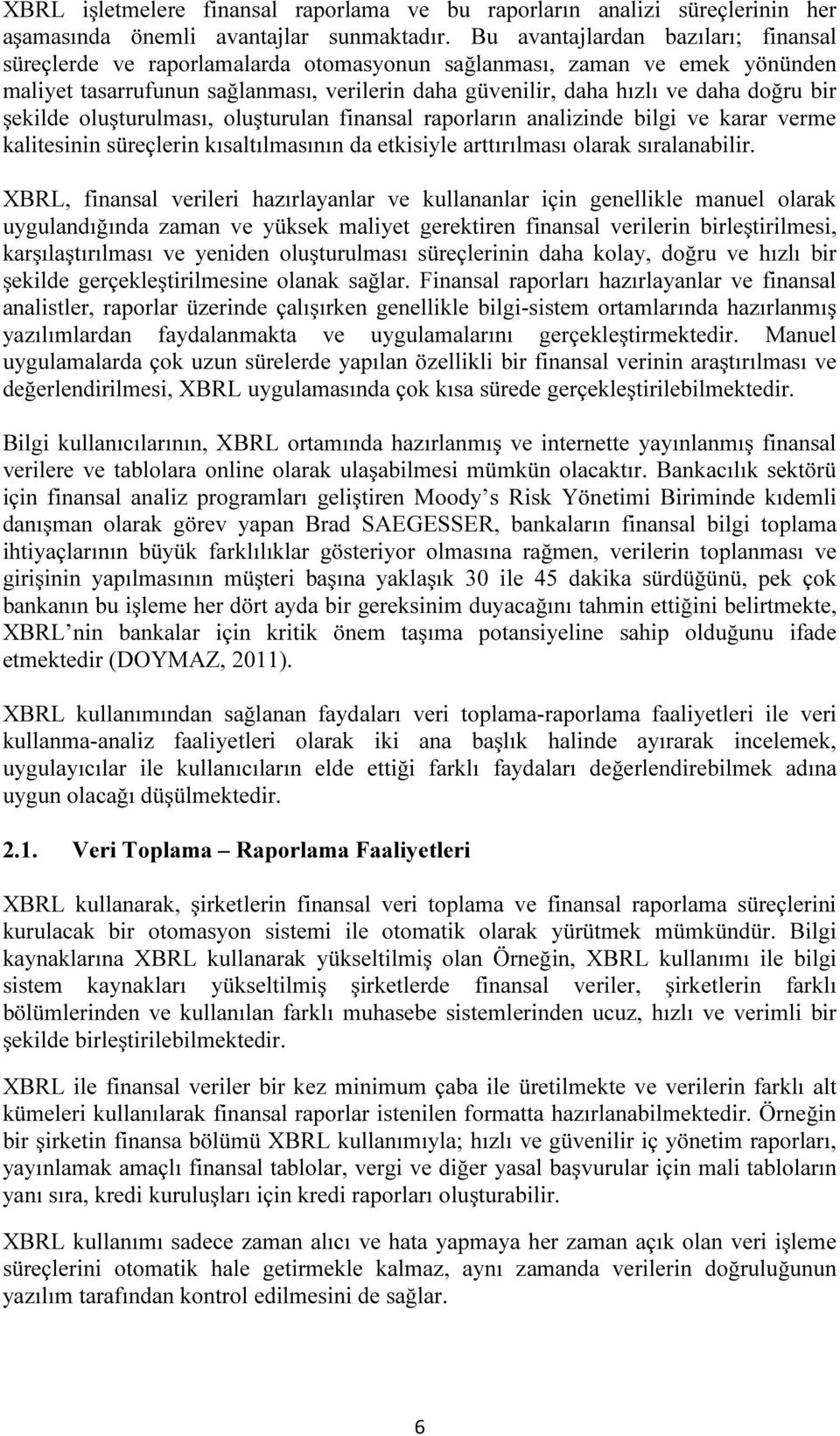 şekilde oluşturulması, oluşturulan finansal raporların analizinde bilgi ve karar verme kalitesinin süreçlerin kısaltılmasının da etkisiyle arttırılması olarak sıralanabilir.