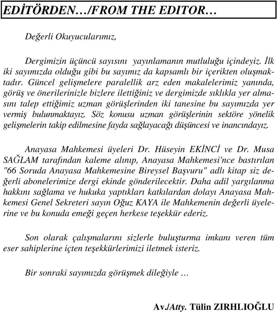 sayımızda yer vermiş bulunmaktayız. Söz konusu uzman görüşlerinin sektöre yönelik gelişmelerin takip edilmesine fayda sağlayacağı düşüncesi ve inancındayız. Anayasa Mahkemesi üyeleri Dr.