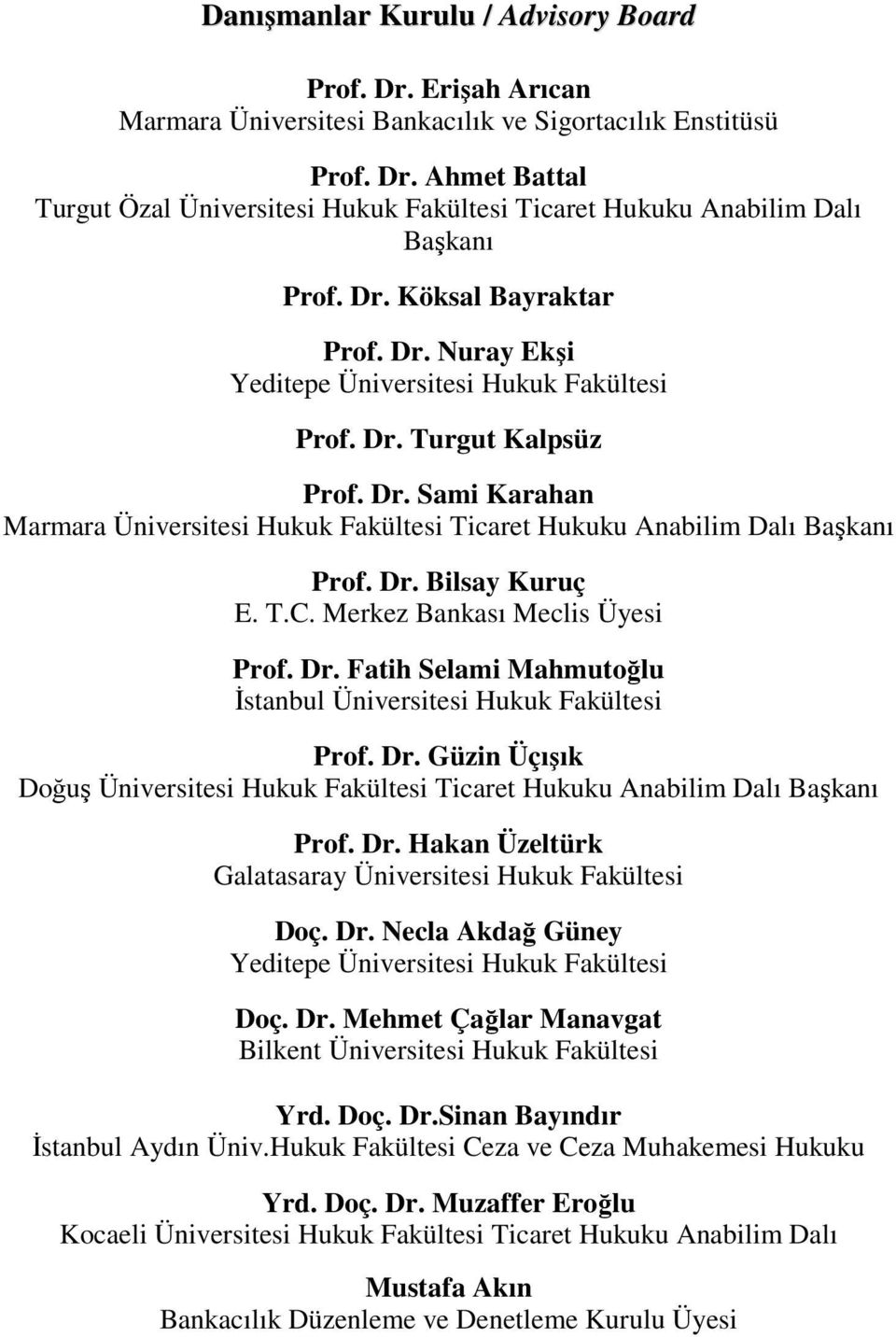 Dr. Bilsay Kuruç E. T.C. Merkez Bankası Meclis Üyesi Prof. Dr. Fatih Selami Mahmutoğlu İstanbul Üniversitesi Hukuk Fakültesi Prof. Dr. Güzin Üçışık Doğuş Üniversitesi Hukuk Fakültesi Ticaret Hukuku Anabilim Dalı Başkanı Prof.