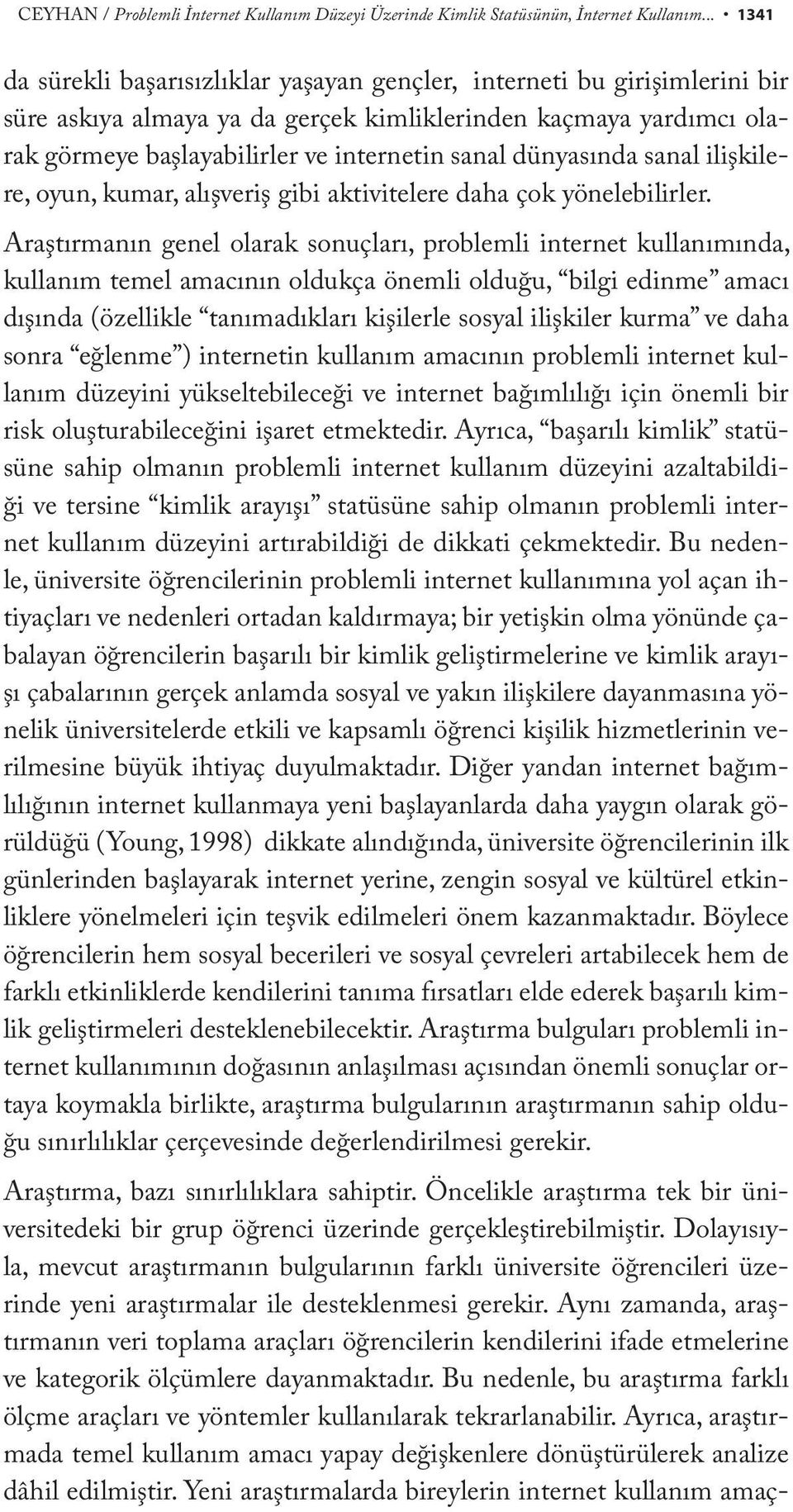 dünyasında sanal ilişkilere, oyun, kumar, alışveriş gibi aktivitelere daha çok yönelebilirler.