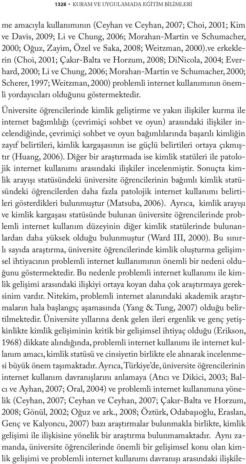 ve erkeklerin (Choi, 2001; Çakır-Balta ve Horzum, 2008; DiNicola, 2004; Everhard, 2000; Li ve Chung, 2006; Morahan-Martin ve Schumacher, 2000; Scherer, 1997; Weitzman, 2000) problemli internet