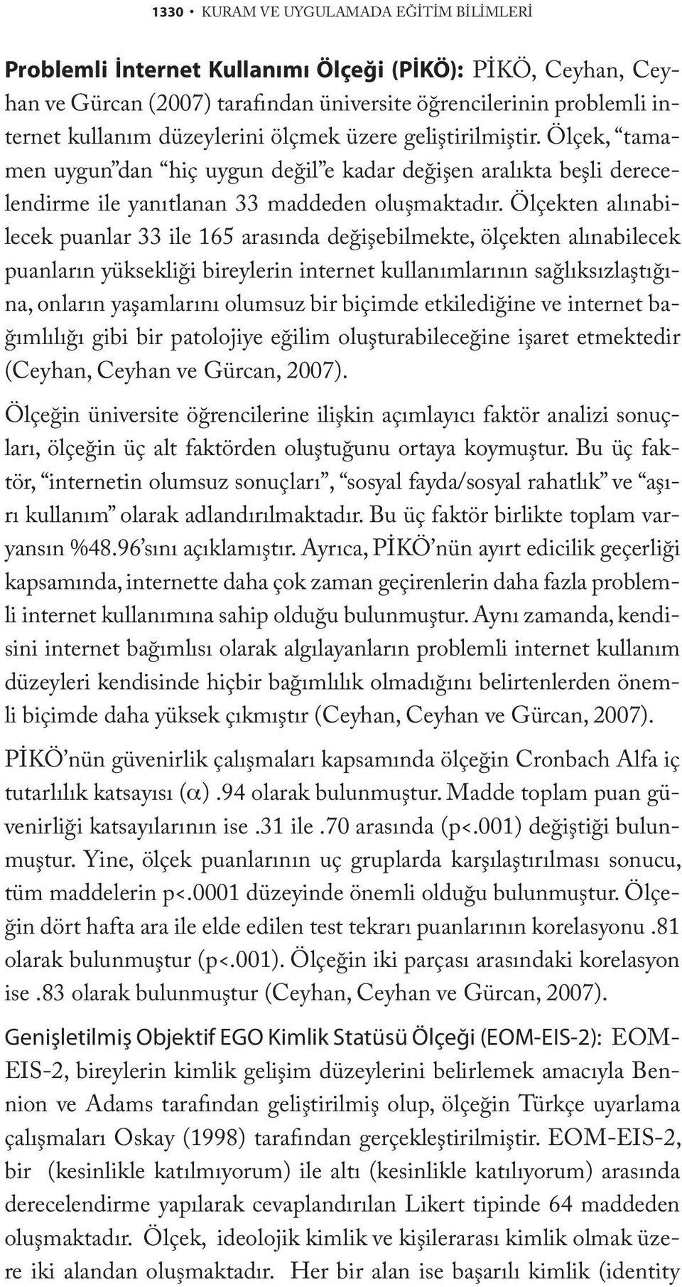 Ölçekten alınabilecek puanlar 33 ile 165 arasında değişebilmekte, ölçekten alınabilecek puanların yüksekliği bireylerin internet kullanımlarının sağlıksızlaştığına, onların yaşamlarını olumsuz bir