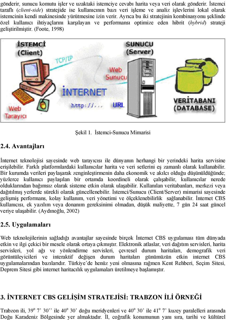 Ayrıca bu iki stratejinin kombinasyonu şeklinde özel kullanıcı ihtiyaçlarını karşılayan ve performansı optimize eden hibrit (hybrid) strateji geliştirilmiştir. (Foote, 1998) 2.4. Avantajları Şekil 1.