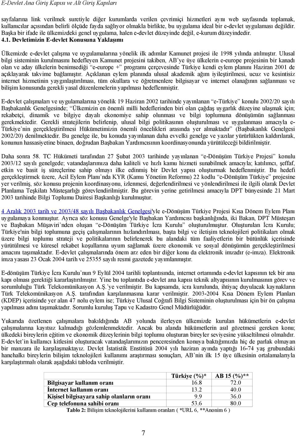 Devletimizin E-devlet Konusuna Yaklaşımı Ülkemizde e-devlet çalışma ve uygulamalarına yönelik ilk adımlar Kamunet projesi ile 1998 yılında atılmıştır.