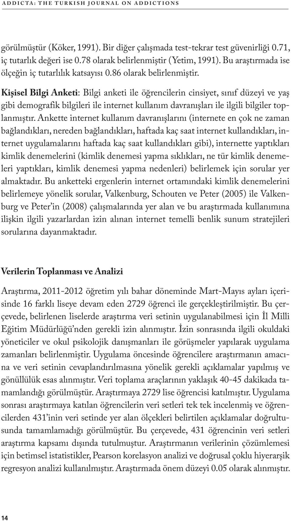 Kişisel Bilgi Anketi: Bilgi anketi ile öğrencilerin cinsiyet, sınıf düzeyi ve yaş gibi demografik bilgileri ile internet kullanım davranışları ile ilgili bilgiler toplanmıştır.