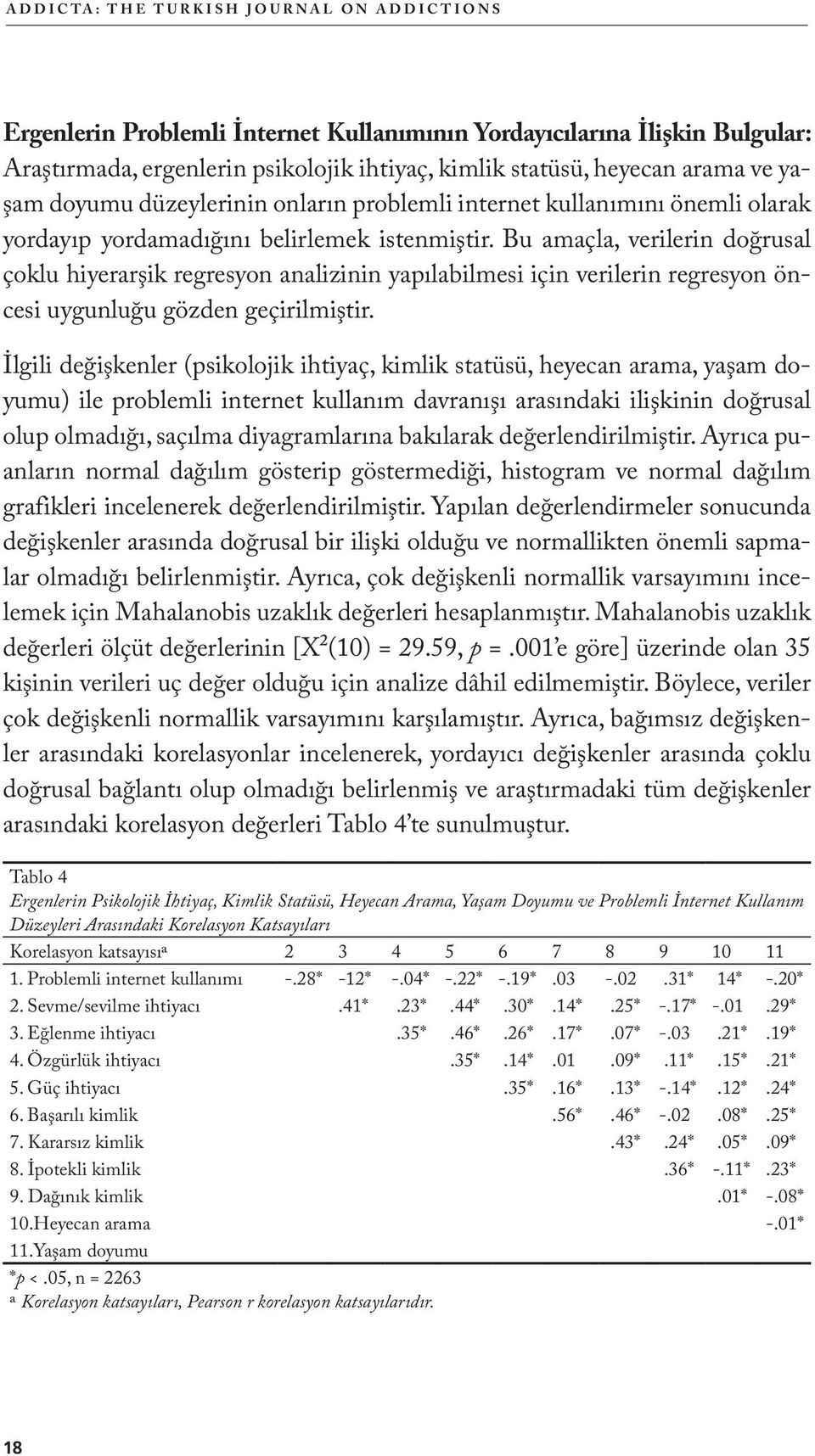 Bu amaçla, verilerin doğrusal çoklu hiyerarşik regresyon analizinin yapılabilmesi için verilerin regresyon öncesi uygunluğu gözden geçirilmiştir.