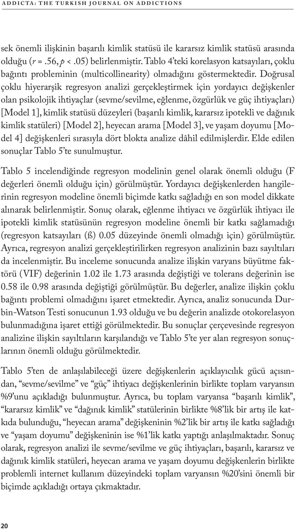 Doğrusal çoklu hiyerarşik regresyon analizi gerçekleştirmek için yordayıcı değişkenler olan psikolojik ihtiyaçlar (sevme/sevilme, eğlenme, özgürlük ve güç ihtiyaçları) [Model 1], kimlik statüsü