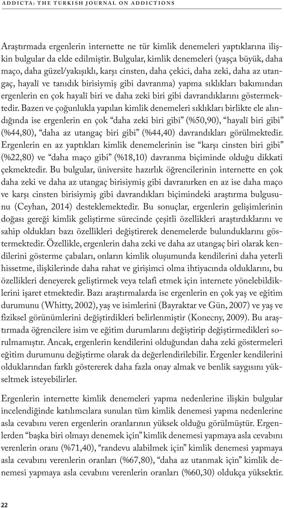 bakımından ergenlerin en çok hayalî biri ve daha zeki biri gibi davrandıklarını göstermektedir.