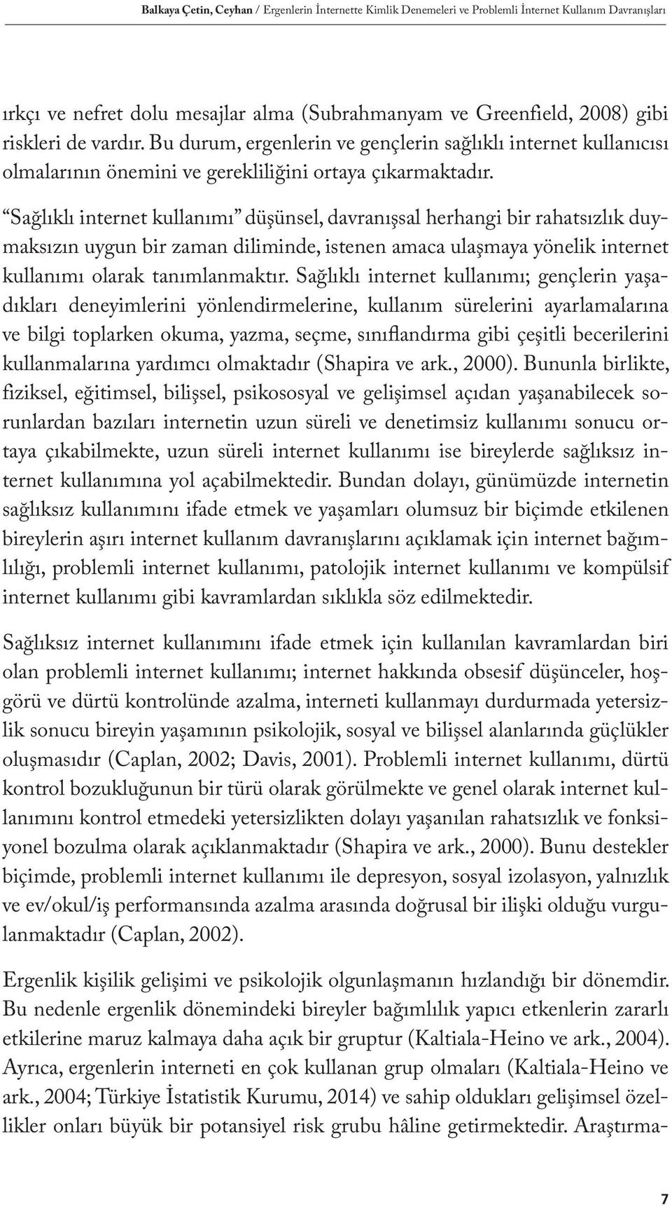 Sağlıklı internet kullanımı düşünsel, davranışsal herhangi bir rahatsızlık duymaksızın uygun bir zaman diliminde, istenen amaca ulaşmaya yönelik internet kullanımı olarak tanımlanmaktır.