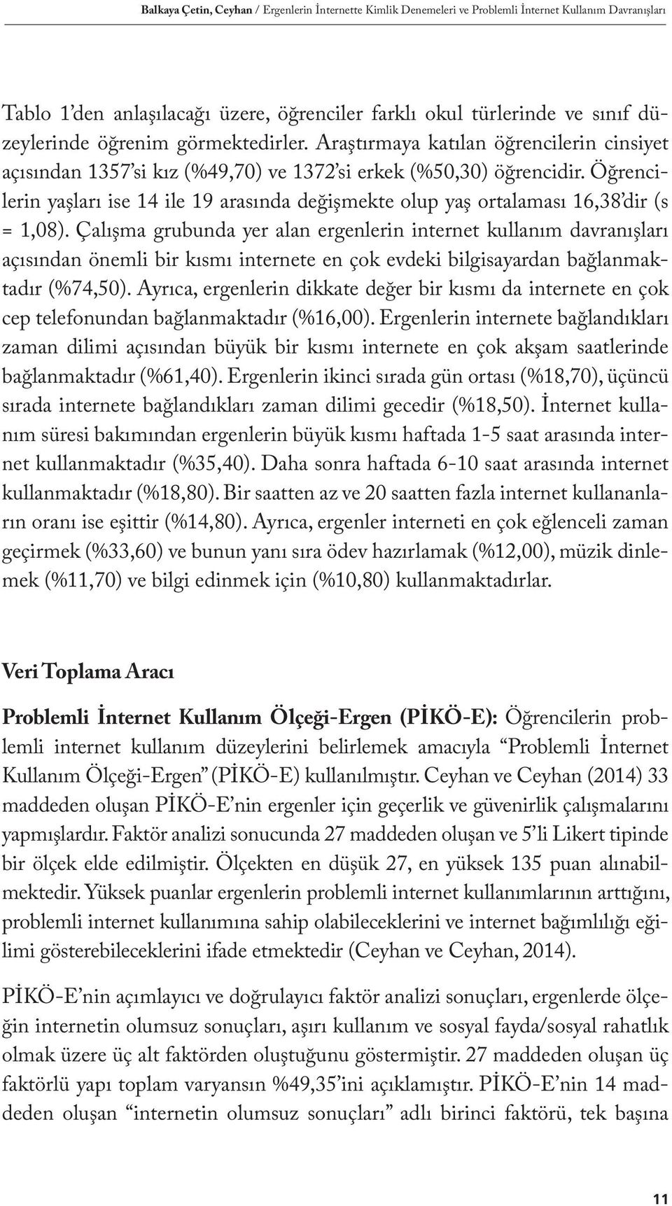 Öğrencilerin yaşları ise 14 ile 19 arasında değişmekte olup yaş ortalaması 16,38 dir (s = 1,08).