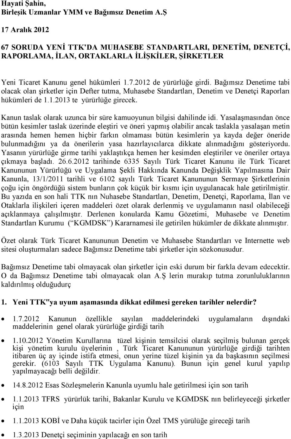 Bağımsız Denetime tabi olacak olan şirketler için Defter tutma, Muhasebe Standartları, Denetim ve Denetçi Raporları hükümleri de 1.1.2013 te yürürlüğe girecek.