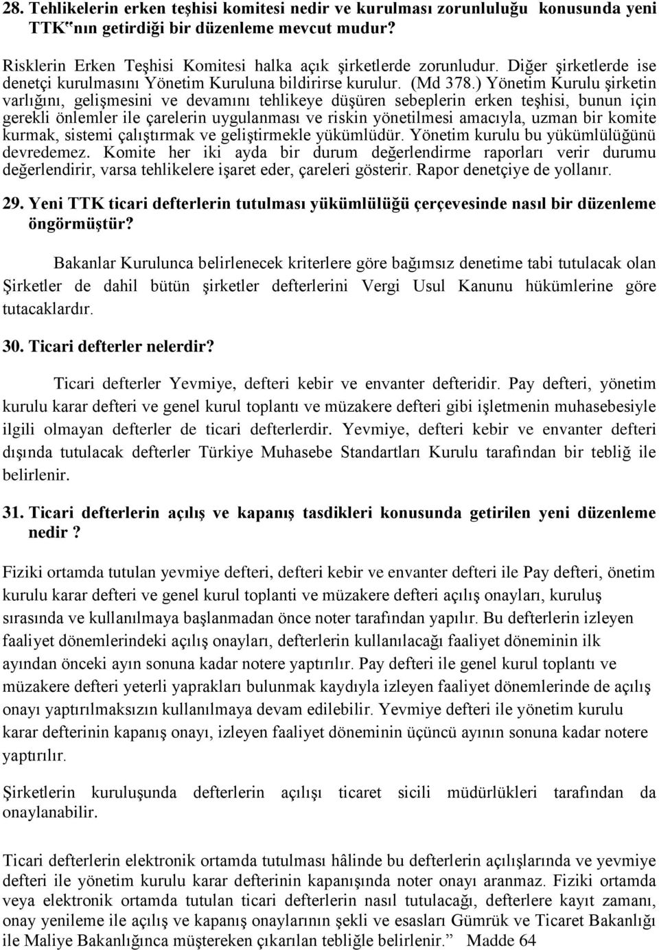 ) Yönetim Kurulu şirketin varlığını, gelişmesini ve devamını tehlikeye düşüren sebeplerin erken teşhisi, bunun için gerekli önlemler ile çarelerin uygulanması ve riskin yönetilmesi amacıyla, uzman