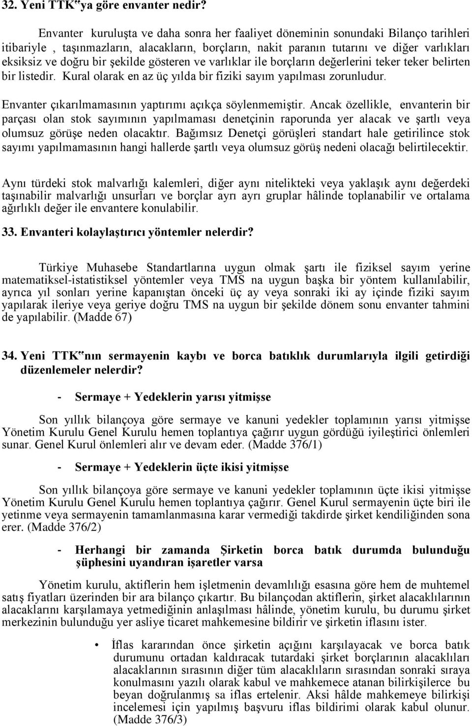 şekilde gösteren ve varlıklar ile borçların değerlerini teker teker belirten bir listedir. Kural olarak en az üç yılda bir fiziki sayım yapılması zorunludur.