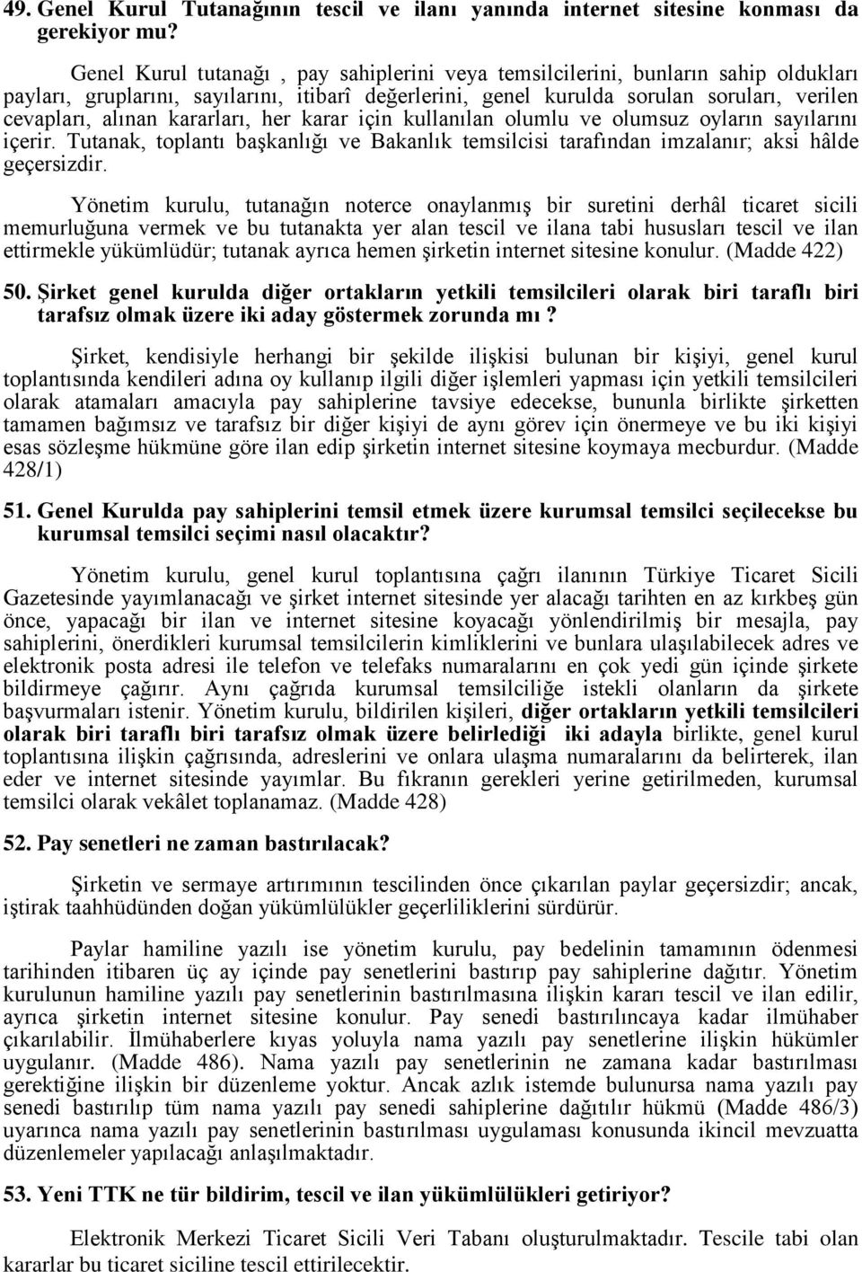 kararları, her karar için kullanılan olumlu ve olumsuz oyların sayılarını içerir. Tutanak, toplantı başkanlığı ve Bakanlık temsilcisi tarafından imzalanır; aksi hâlde geçersizdir.