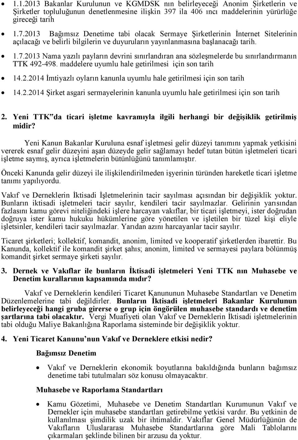 2013 Bağımsız Denetime tabi olacak Sermaye Şirketlerinin İnternet Sitelerinin açılacağı ve belirli bilgilerin ve duyuruların yayınlanmasına başlanacağı tarih. 1.7.