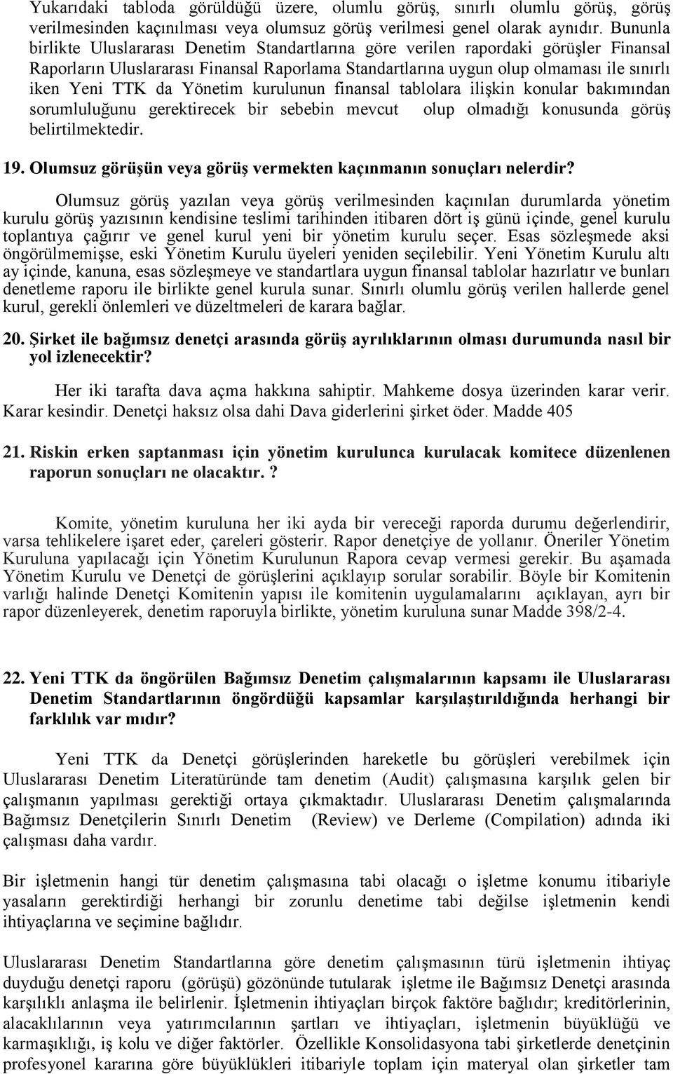 da Yönetim kurulunun finansal tablolara ilişkin konular bakımından sorumluluğunu gerektirecek bir sebebin mevcut olup olmadığı konusunda görüş belirtilmektedir. 19.