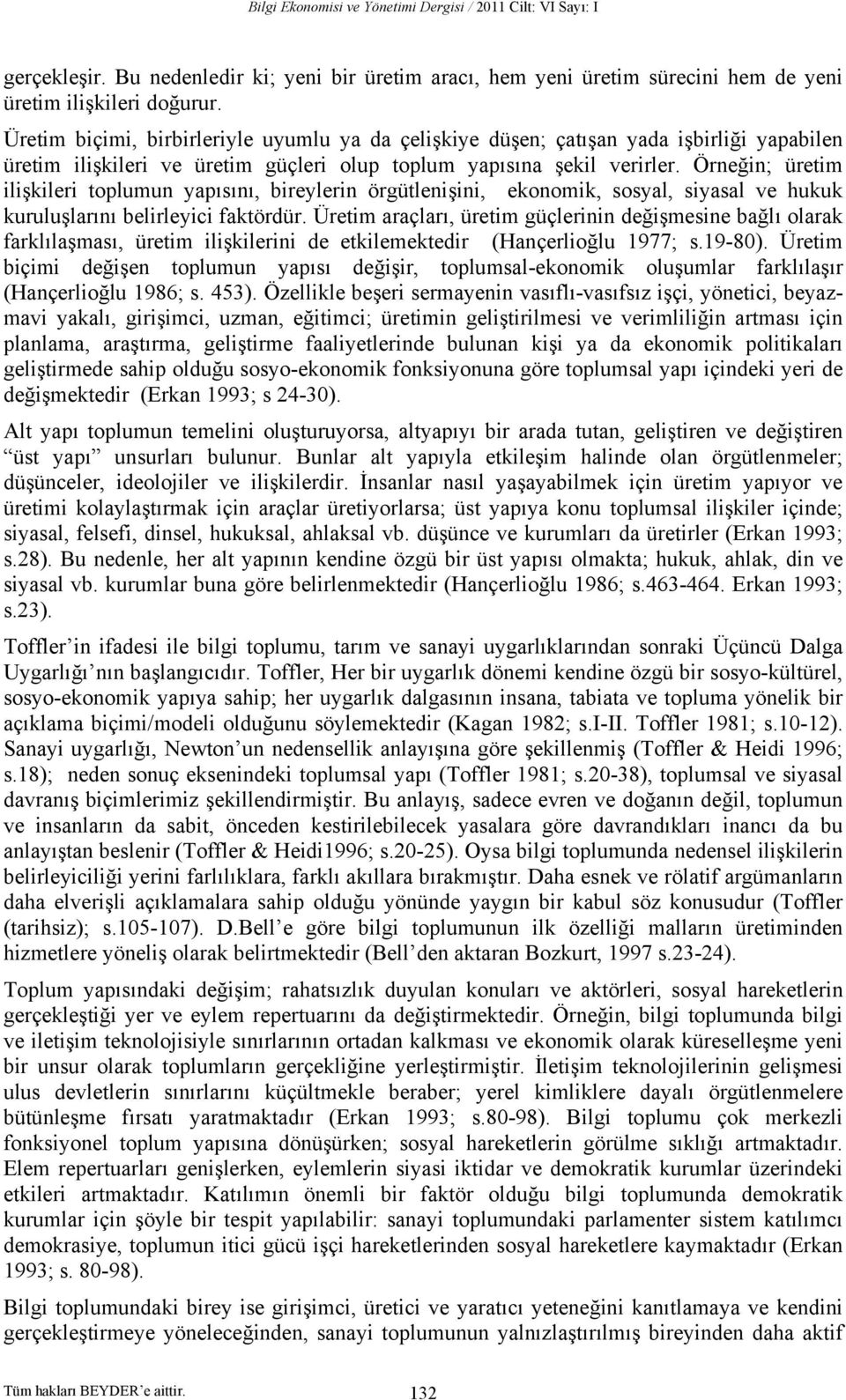 Örneğin; üretim ilişkileri toplumun yapısını, bireylerin örgütlenişini, ekonomik, sosyal, siyasal ve hukuk kuruluşlarını belirleyici faktördür.