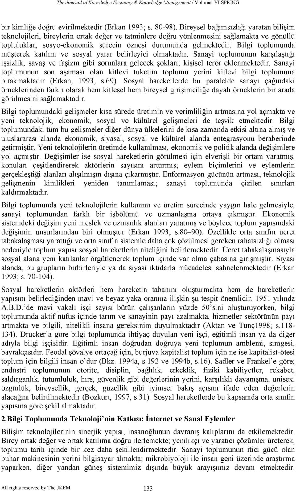 Bilgi toplumunda müşterek katılım ve sosyal yarar belirleyici olmaktadır. Sanayi toplumunun karşılaştığı işsizlik, savaş ve faşizm gibi sorunlara gelecek şokları; kişisel terör eklenmektedir.