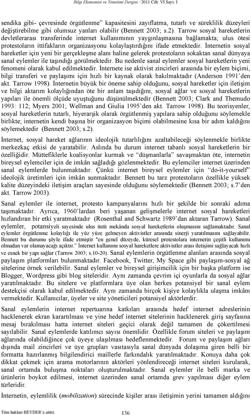 Tarrow sosyal hareketlerin devletlerarası transferinde internet kullanımının yaygınlaşmasına bağlamakta; ulus ötesi protestoların ittifakların organizasyonu kolaylaştırdığını ifade etmektedir.