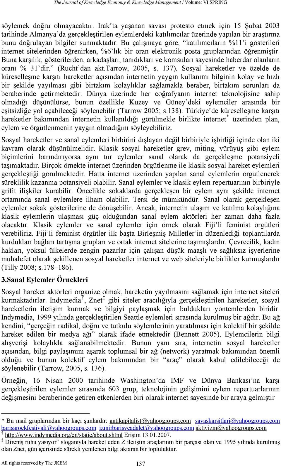 Bu çalışmaya göre, katılımcıların %11 i gösterileri internet sitelerinden öğrenirken, %6 lık bir oran elektronik posta gruplarından öğrenmiştir.