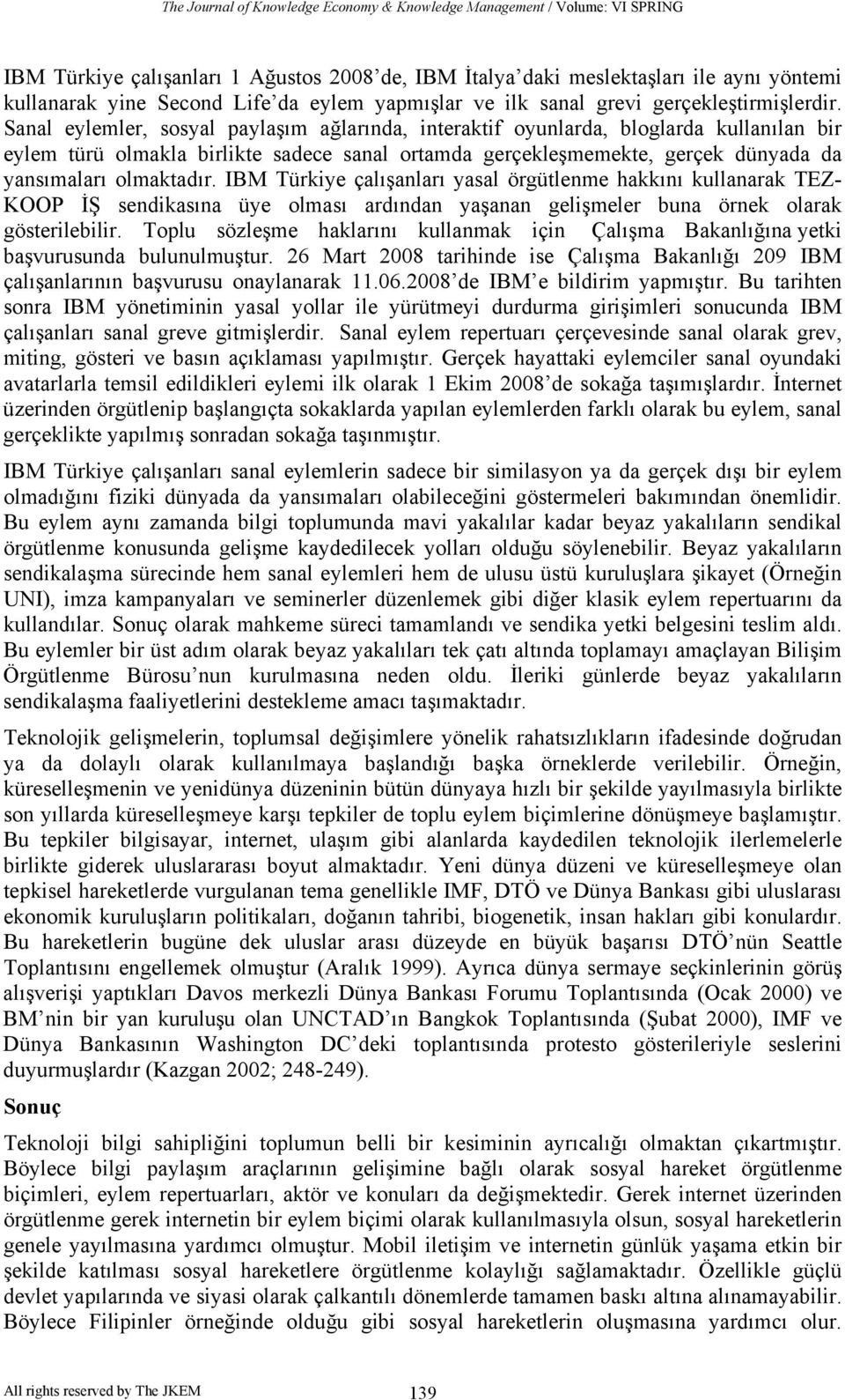 IBM Türkiye çalışanları yasal örgütlenme hakkını kullanarak TEZ- KOOP İŞ sendikasına üye olması ardından yaşanan gelişmeler buna örnek olarak gösterilebilir.