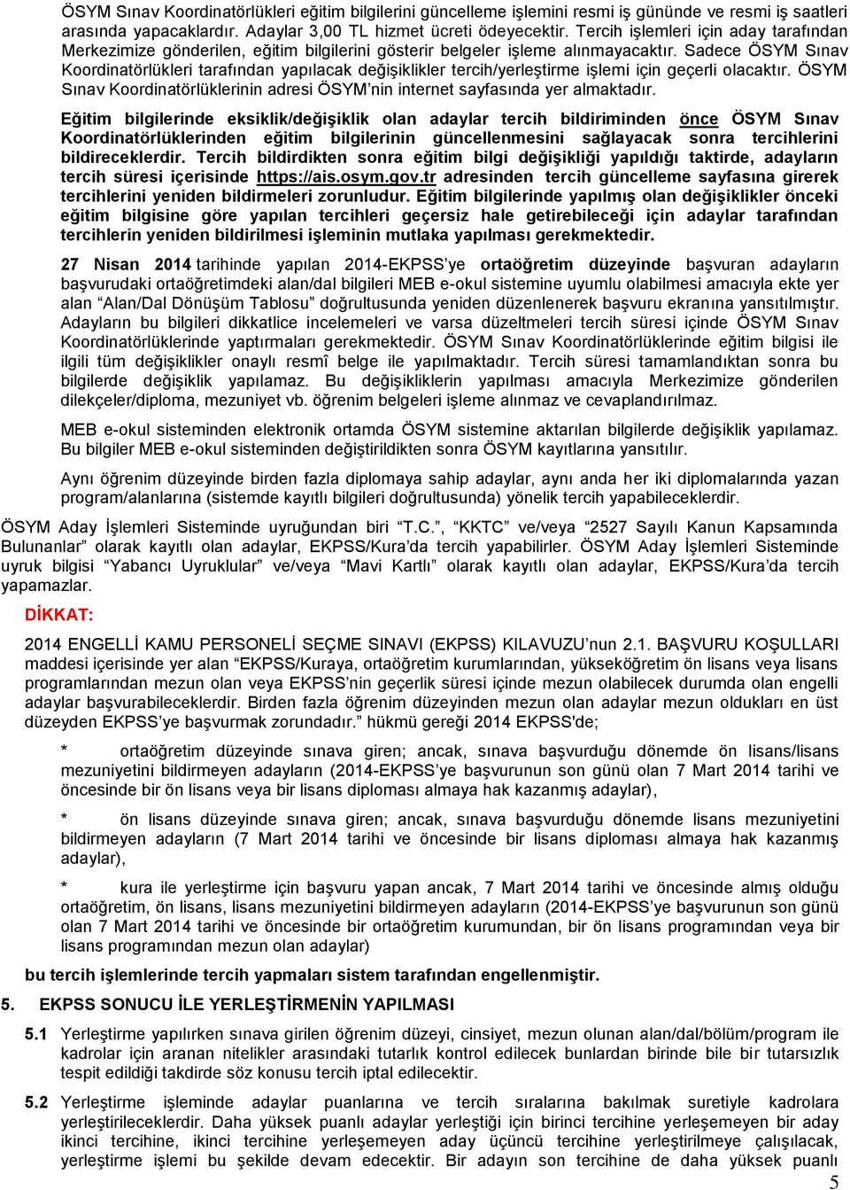 Sadece ÖSYM Sınav Koordinatörlükleri tarafından yapılacak değişiklikler tercih/yerleştirme işlemi için geçerli olacaktır.