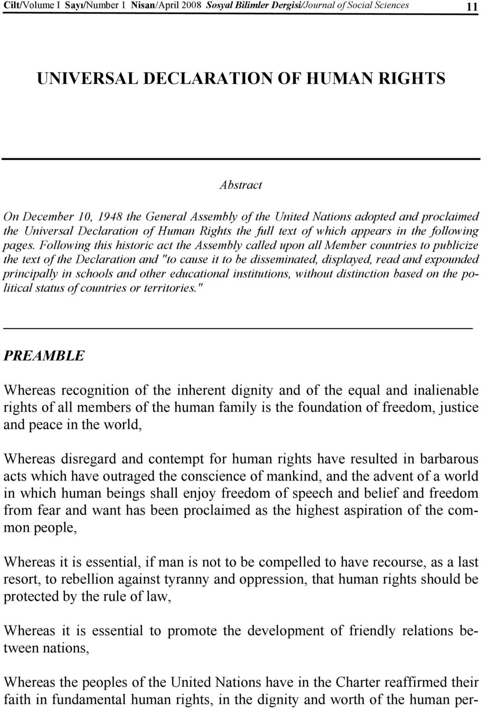 Following this historic act the Assembly called upon all Member countries to publicize the text of the Declaration and "to cause it to be disseminated, displayed, read and expounded principally in