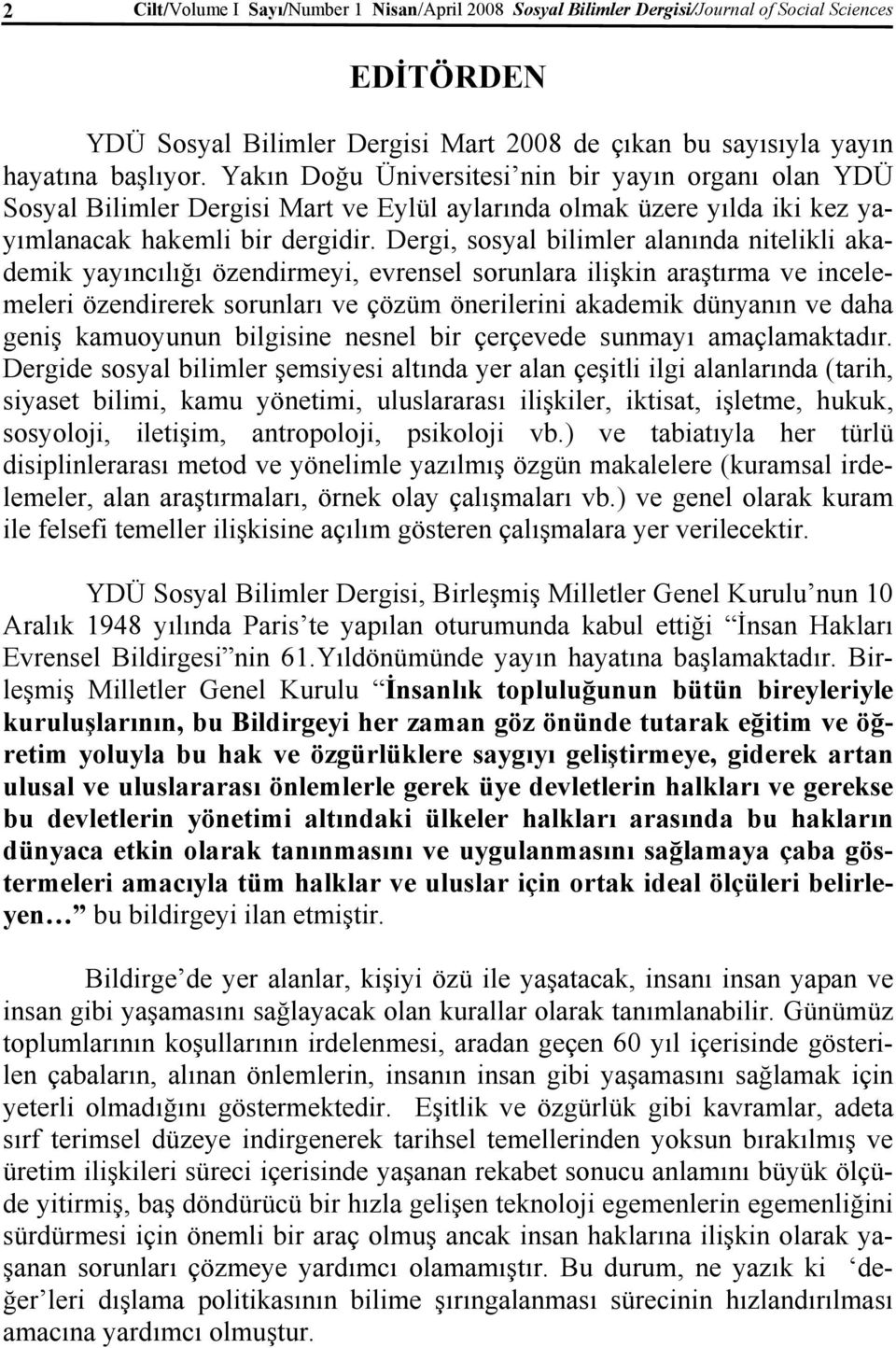 Dergi, sosyal bilimler alanında nitelikli akademik yayıncılığı özendirmeyi, evrensel sorunlara ilişkin araştırma ve incelemeleri özendirerek sorunları ve çözüm önerilerini akademik dünyanın ve daha