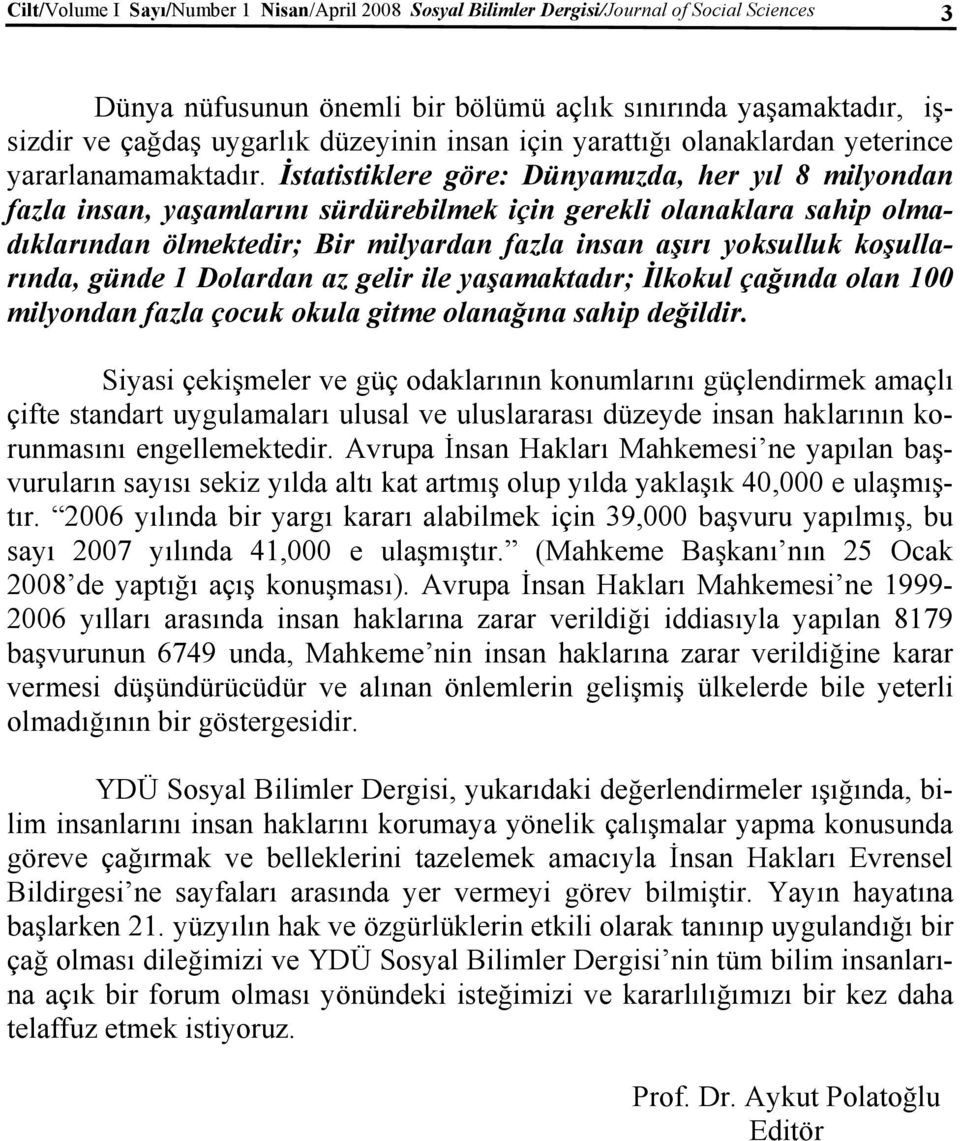 İstatistiklere göre: Dünyamızda, her yıl 8 milyondan fazla insan, yaşamlarını sürdürebilmek için gerekli olanaklara sahip olmadıklarından ölmektedir; Bir milyardan fazla insan aşırı yoksulluk