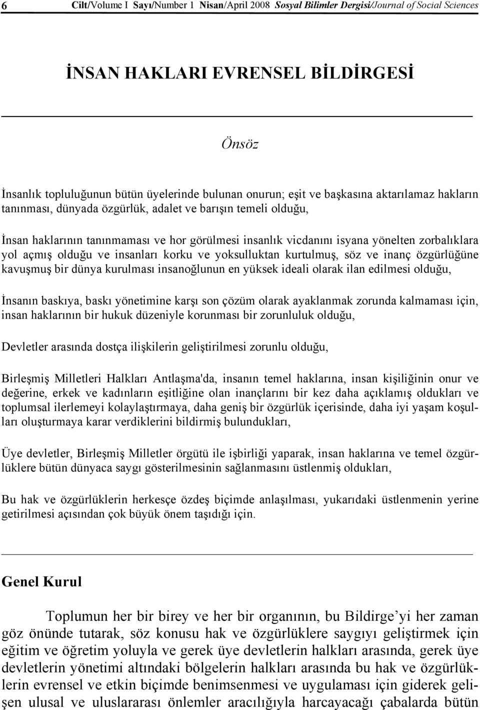 olduğu ve insanları korku ve yoksulluktan kurtulmuş, söz ve inanç özgürlüğüne kavuşmuş bir dünya kurulması insanoğlunun en yüksek ideali olarak ilan edilmesi olduğu, İnsanın baskıya, baskı yönetimine