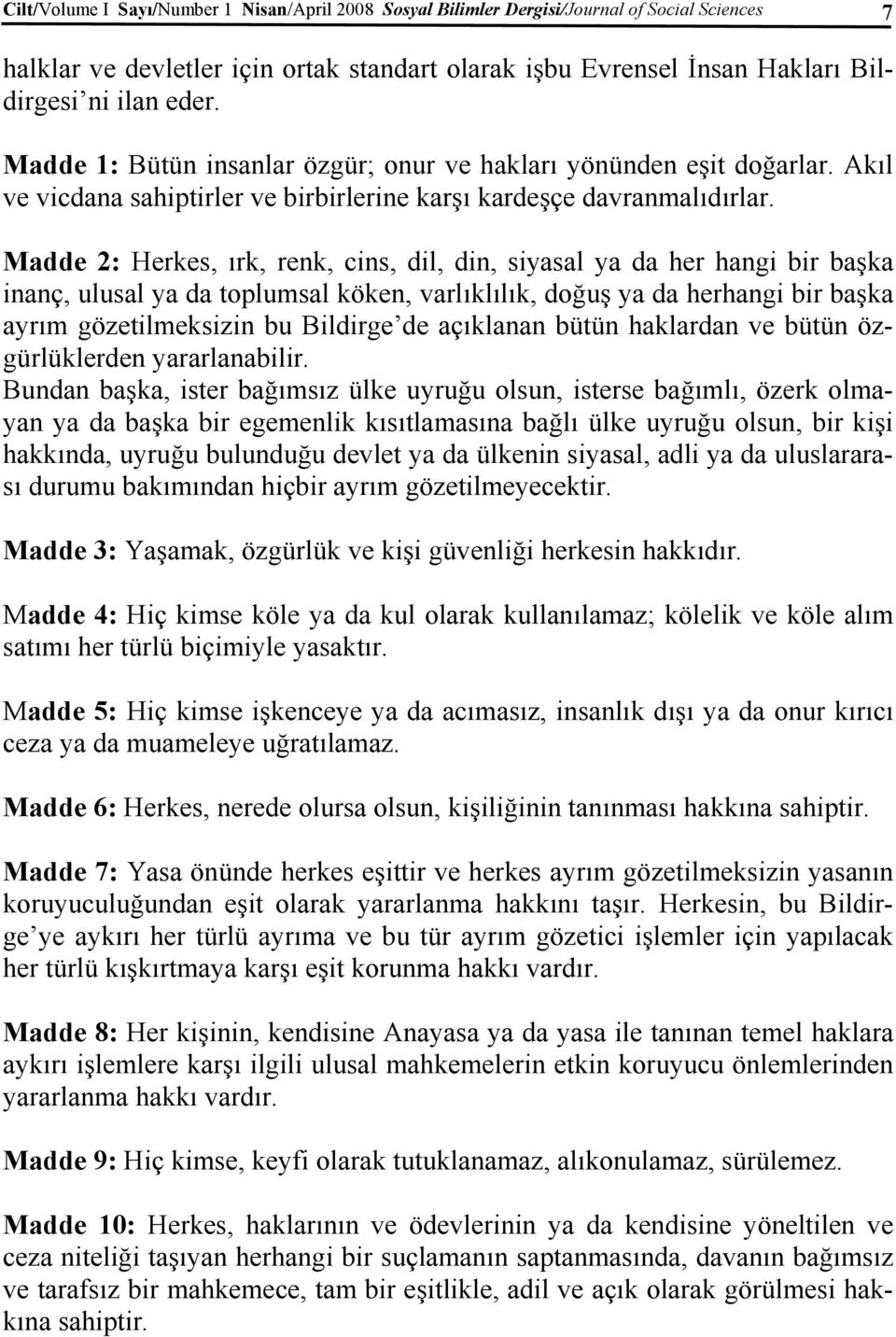 Madde 2: Herkes, ırk, renk, cins, dil, din, siyasal ya da her hangi bir başka inanç, ulusal ya da toplumsal köken, varlıklılık, doğuş ya da herhangi bir başka ayrım gözetilmeksizin bu Bildirge de