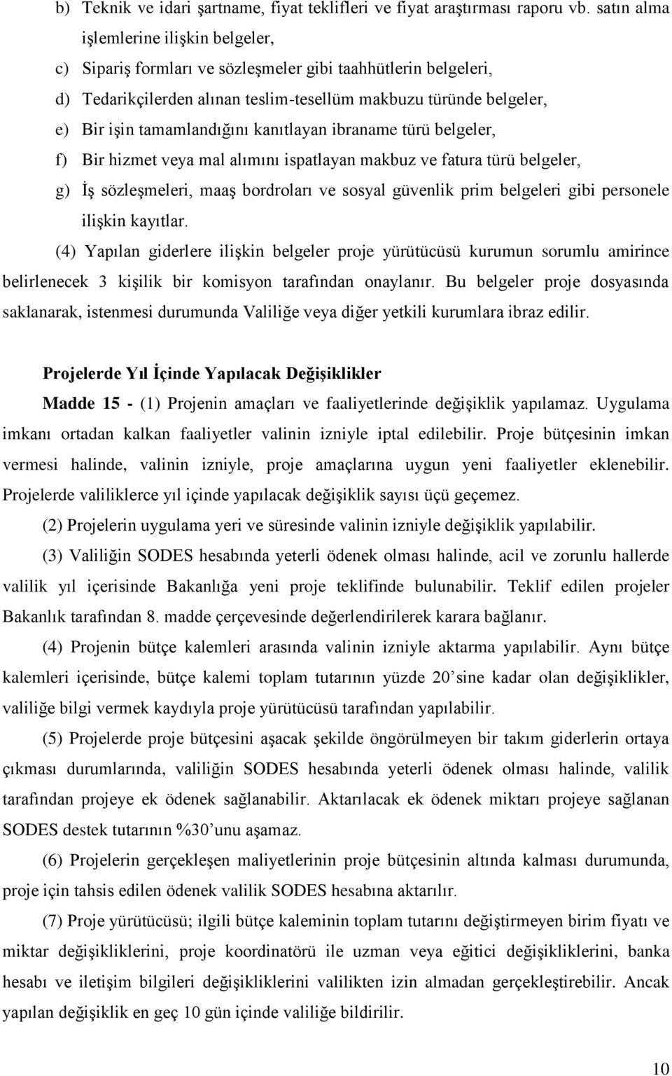 kanıtlayan ibraname türü belgeler, f) Bir hizmet veya mal alımını ispatlayan makbuz ve fatura türü belgeler, g) İş sözleşmeleri, maaş bordroları ve sosyal güvenlik prim belgeleri gibi personele