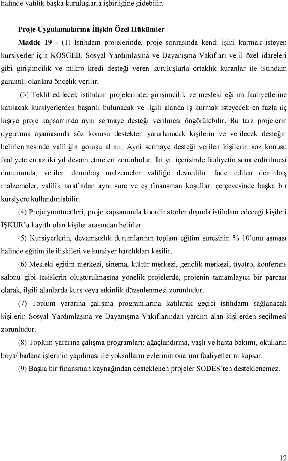 özel idareleri gibi girişimcilik ve mikro kredi desteği veren kuruluşlarla ortaklık kuranlar ile istihdam garantili olanlara öncelik verilir.