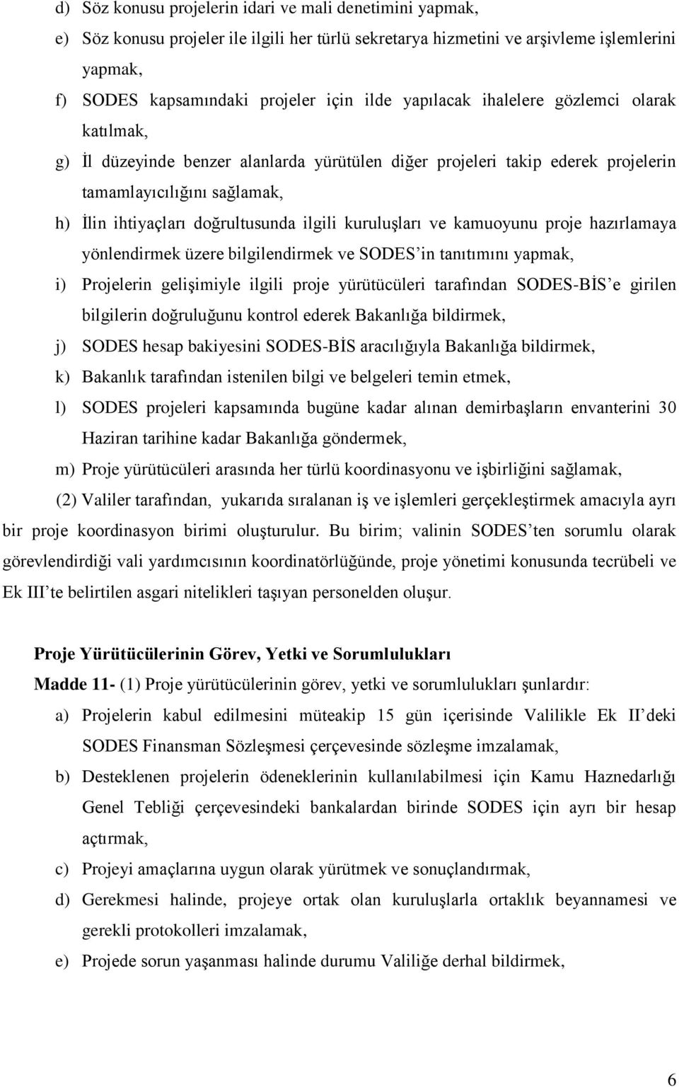 kuruluşları ve kamuoyunu proje hazırlamaya yönlendirmek üzere bilgilendirmek ve SODES in tanıtımını yapmak, i) Projelerin gelişimiyle ilgili proje yürütücüleri tarafından SODES-BİS e girilen