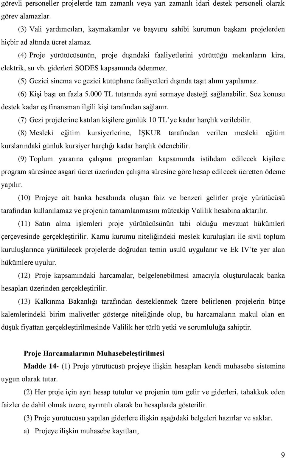 (4) Proje yürütücüsünün, proje dışındaki faaliyetlerini yürüttüğü mekanların kira, elektrik, su vb. giderleri SODES kapsamında ödenmez.