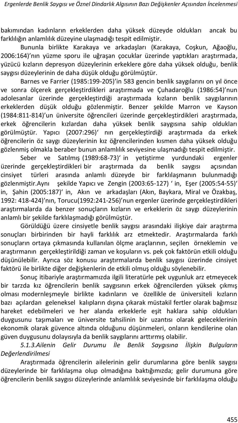 Bununla birlikte Karakaya ve arkadaşları (Karakaya, Coşkun, Ağaoğlu, 2006:164) nın yüzme sporu ile uğraşan çocuklar üzerinde yaptıkları araştırmada, yüzücü kızların depresyon düzeylerinin erkeklere