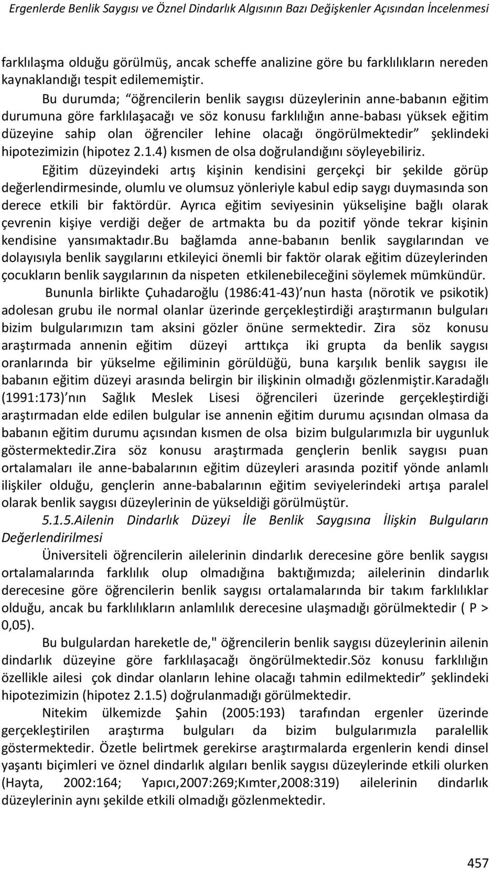 Bu durumda; öğrencilerin benlik saygısı düzeylerinin anne-babanın eğitim durumuna göre farklılaşacağı ve söz konusu farklılığın anne-babası yüksek eğitim düzeyine sahip olan öğrenciler lehine olacağı