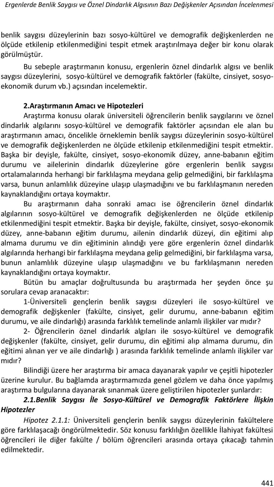 Bu sebeple araştırmanın konusu, ergenlerin öznel dindarlık algısı ve benlik saygısı düzeylerini, sosyo-kültürel ve demografik faktörler (fakülte, cinsiyet, sosyoekonomik durum vb.