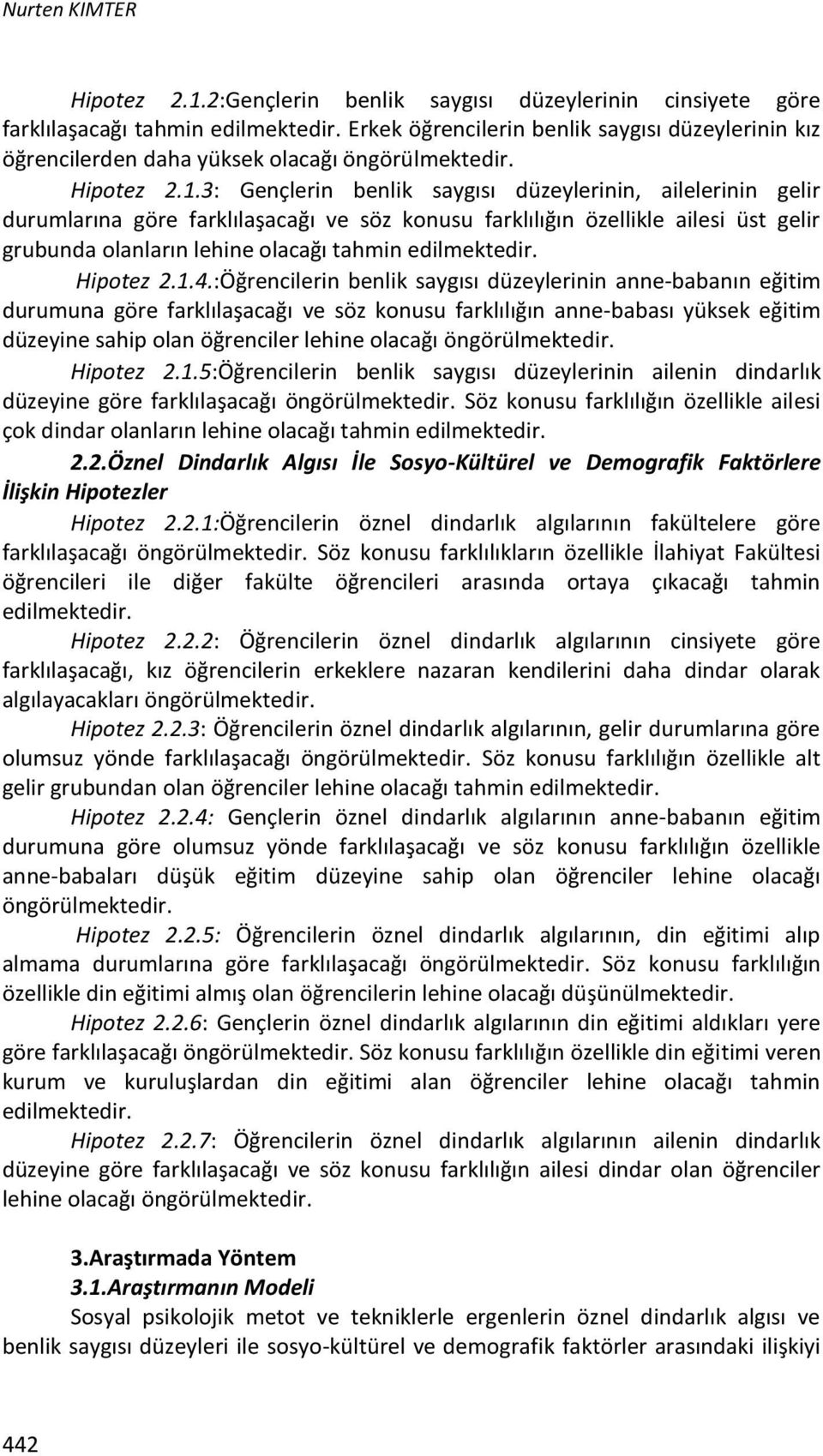 3: Gençlerin benlik saygısı düzeylerinin, ailelerinin gelir durumlarına göre farklılaşacağı ve söz konusu farklılığın özellikle ailesi üst gelir grubunda olanların lehine olacağı tahmin edilmektedir.