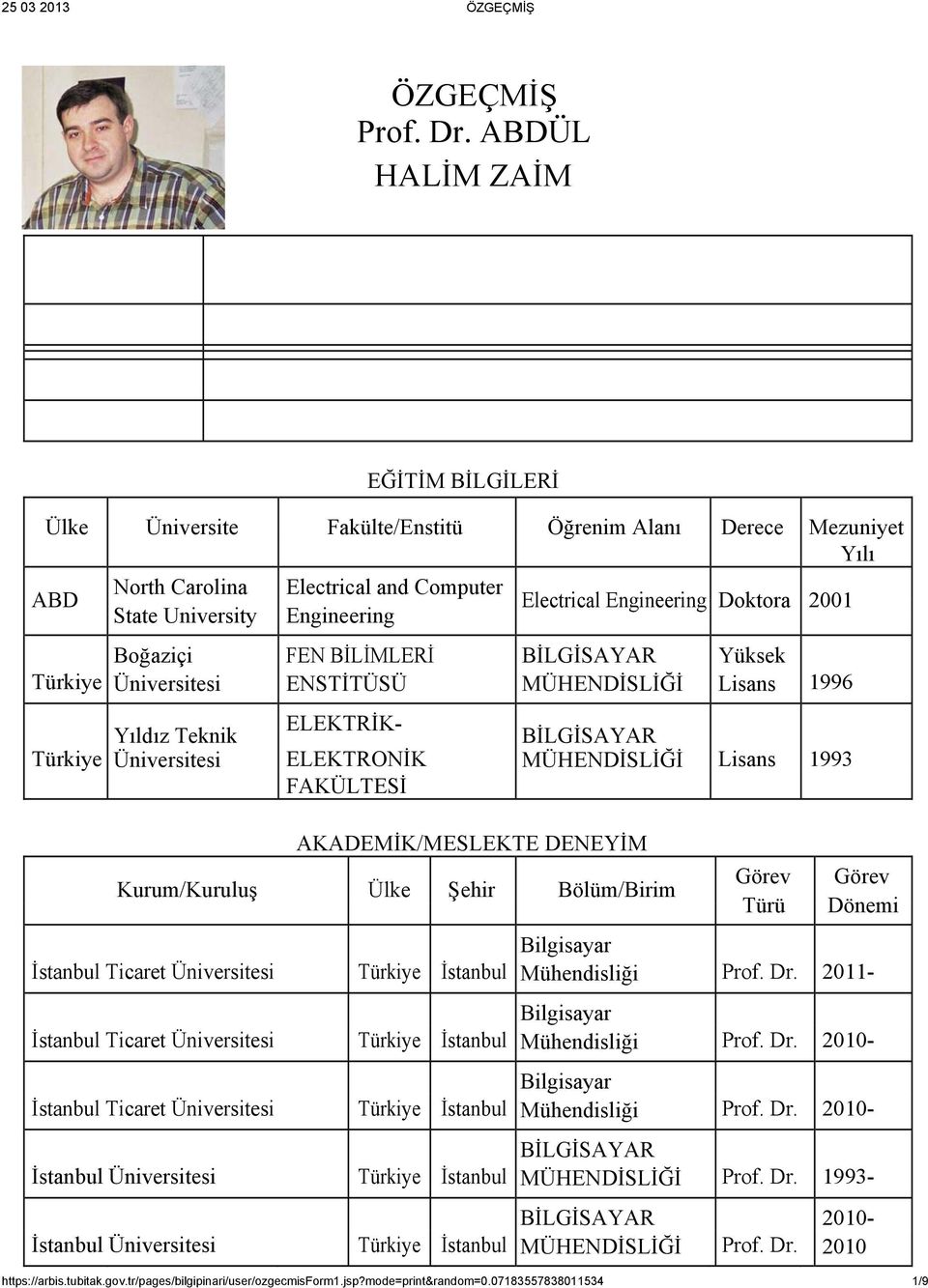 Engineering Boğaziçi FEN BİLİMLERİ BİLGİSAYAR Yüksek Türkiye Üniversitesi ENSTİTÜSÜ MÜHENDİSLİĞİ Lisans 1996 Yıldız Teknik ELEKTRİK- BİLGİSAYAR Türkiye Üniversitesi ELEKTRONİK MÜHENDİSLİĞİ Lisans