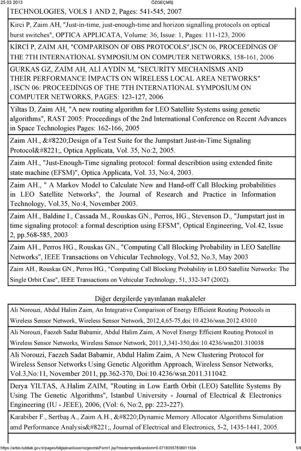 "SECURİTY MECHANİSMS AND THEİR PERFORMANCE İMPACTS ON WİRELESS LOCAL AREA NETWORKS", ISCN 06: PROCEEDİNGS OF THE 7TH INTERNATİONAL SYMPOSİUM ON COMPUTER NETWORKS, PAGES: 123-127, 2006 Yiltas D, Zaim