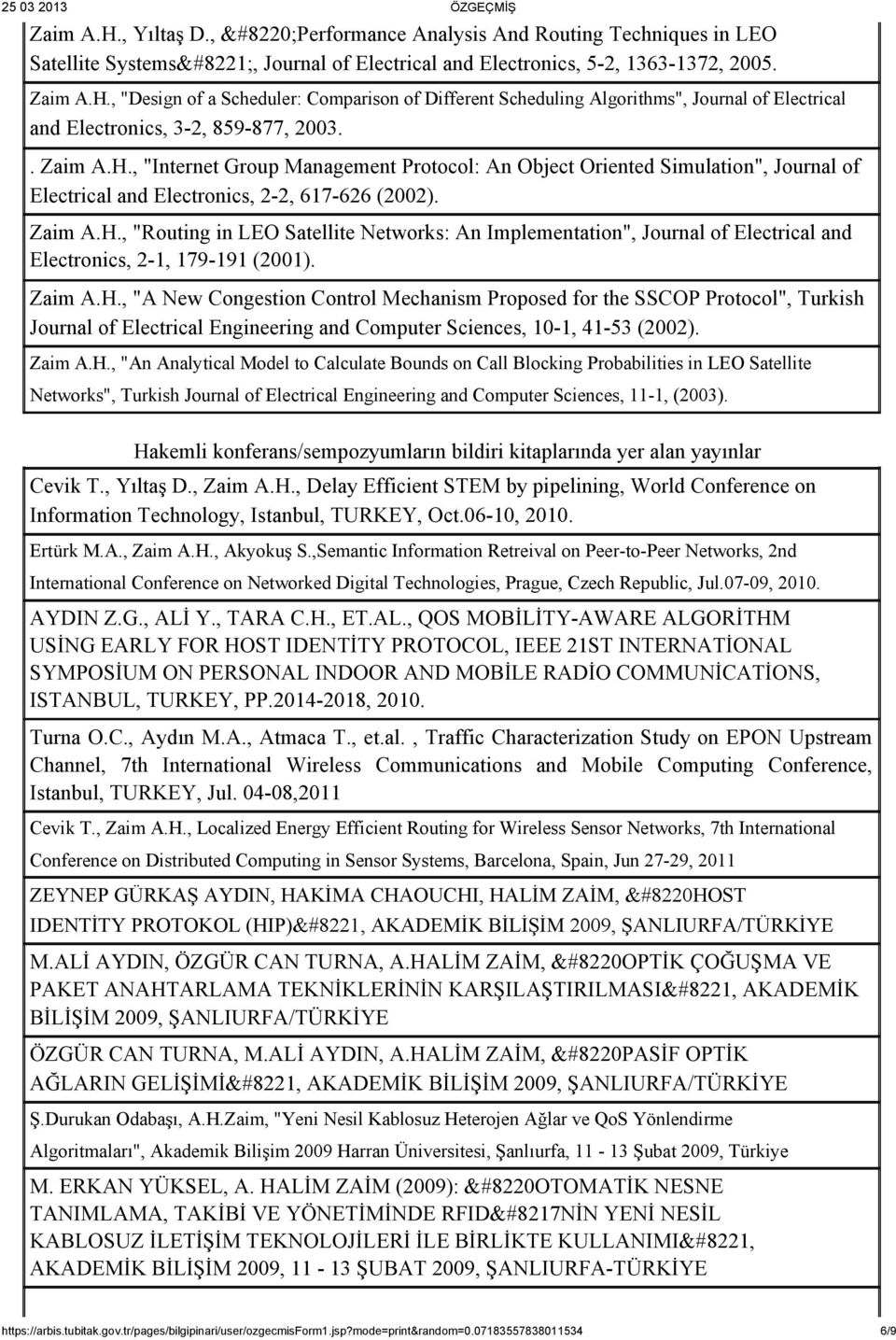 Zaim A.H., "A New Congestion Control Mechanism Proposed for the SSCOP Protocol", Turkish Journal of Electrical Engineering and Computer Sciences, 10-1, 41-53 (2002). Zaim A.H., "An Analytical Model to Calculate Bounds on Call Blocking Probabilities in LEO Satellite Networks", Turkish Journal of Electrical Engineering and Computer Sciences, 11-1, (2003).