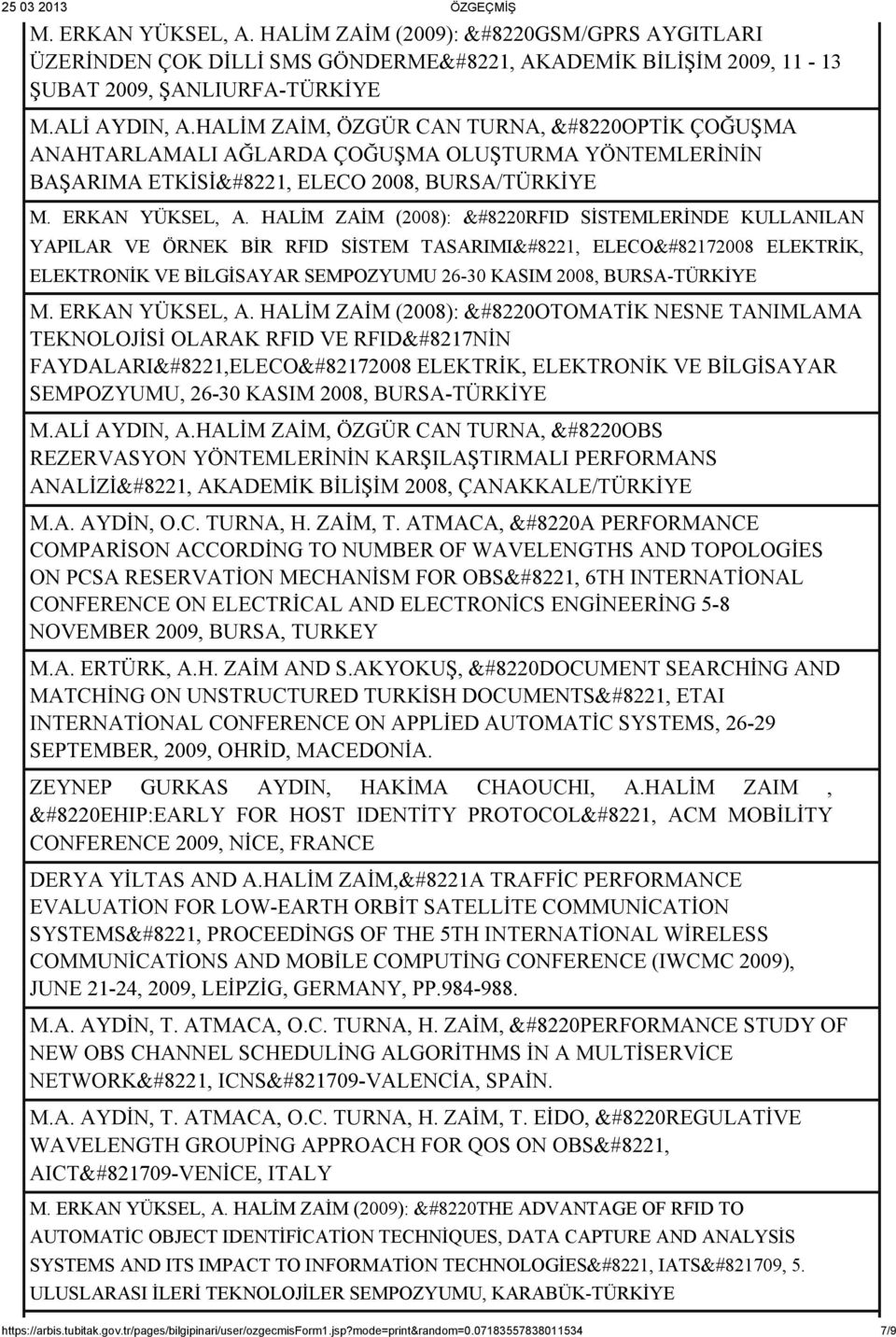 HALİM ZAİM (2008): &#8220RFID SİSTEMLERİNDE KULLANILAN YAPILAR VE ÖRNEK BİR RFID SİSTEM TASARIMI&#8221, ELECO&#82172008 ELEKTRİK, ELEKTRONİK VE BİLGİSAYAR SEMPOZYUMU 26-30 KASIM 2008, BURSA-TÜRKİYE M.