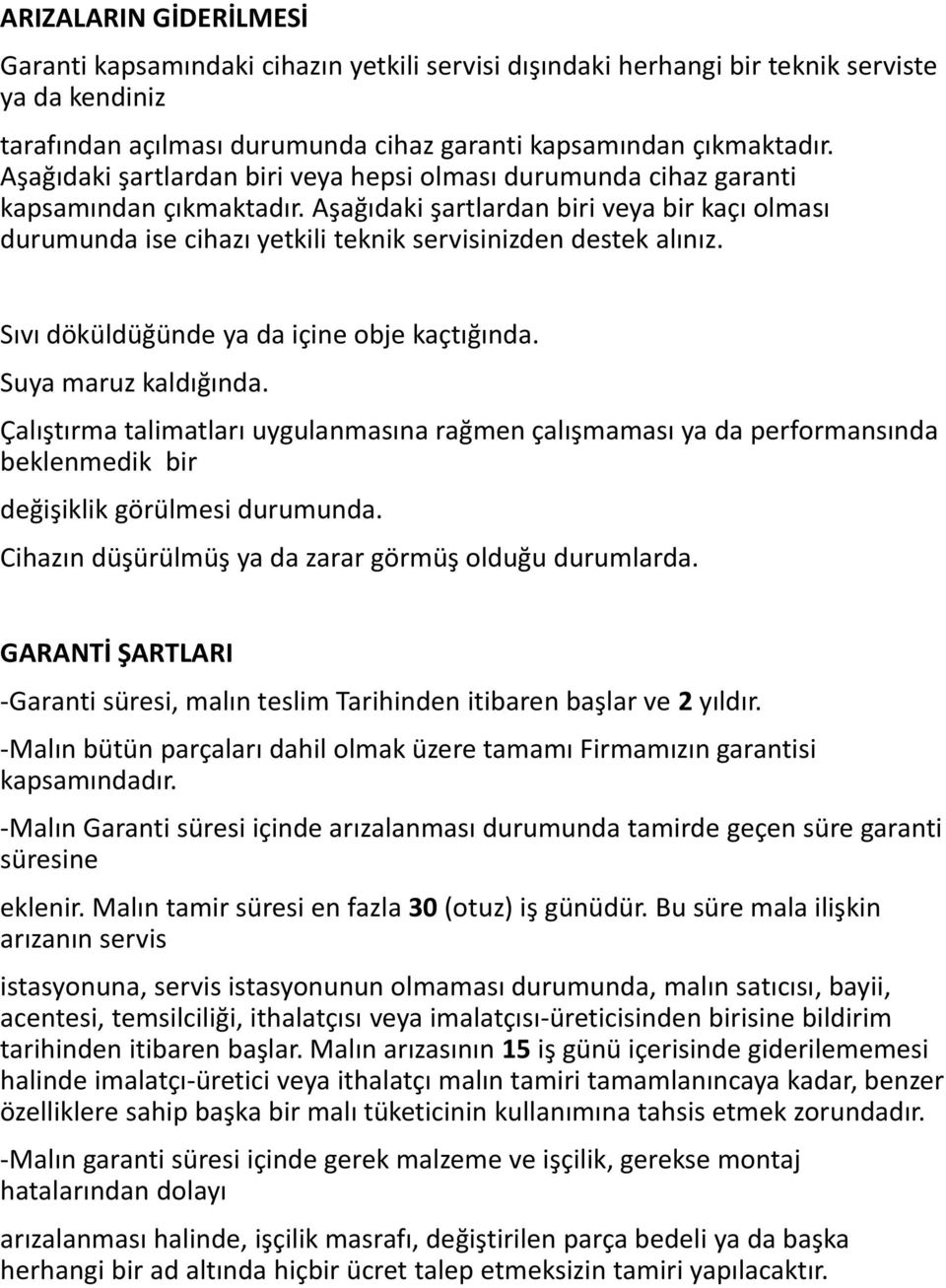 Aşağıdaki şartlardan biri veya bir kaçı olması durumunda ise cihazı yetkili teknik servisinizden destek alınız. Sıvı döküldüğünde ya da içine obje kaçtığında. Suya maruz kaldığında.