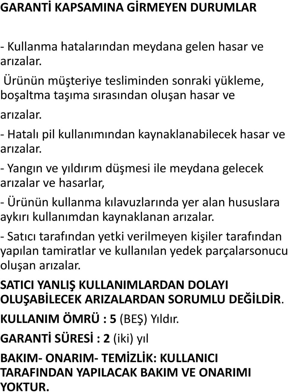 - Yangın ve yıldırım düşmesi ile meydana gelecek arızalar ve hasarlar, - Ürünün kullanma kılavuzlarında yer alan hususlara aykırı kullanımdan kaynaklanan arızalar.