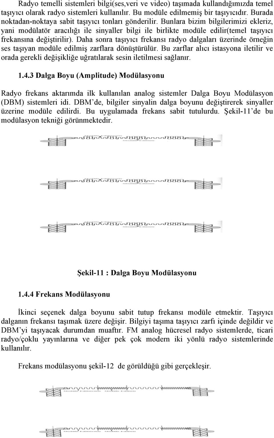 Bunlara bizim bilgilerimizi ekleriz, yani modülatör aracılığı ile sinyaller bilgi ile birlikte modüle edilir(temel taşıyıcı frekansına değiştirilir).