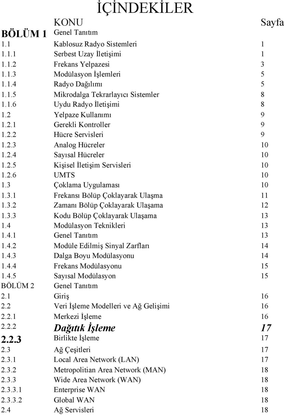 3 Çoklama Uygulaması 10 1.3.1 Frekansı Bölüp Çoklayarak Ulaşma 11 1.3.2 Zamanı Bölüp Çoklayarak Ulaşama 12 1.3.3 Kodu Bölüp Çoklayarak Ulaşama 13 1.4 Modülasyon Teknikleri 13 1.4.1 Genel Tanıtım 13 1.